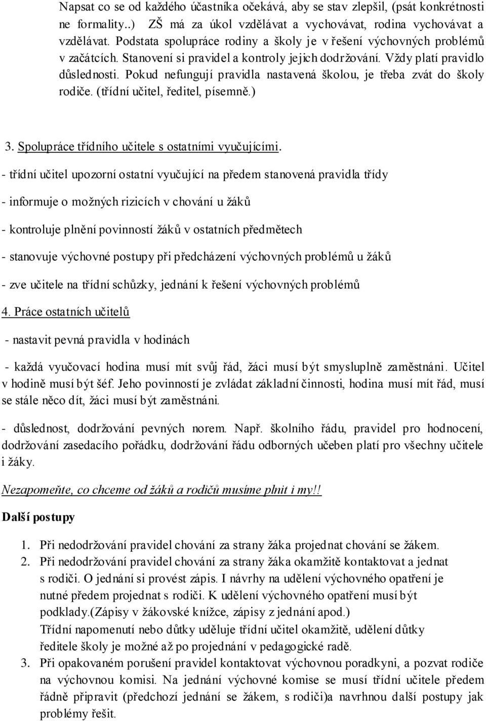 Pokud nefungují pravidla nastavená školou, je třeba zvát do školy rodiče. (třídní učitel, ředitel, písemně.) 3. Spolupráce třídního učitele s ostatními vyučujícími.