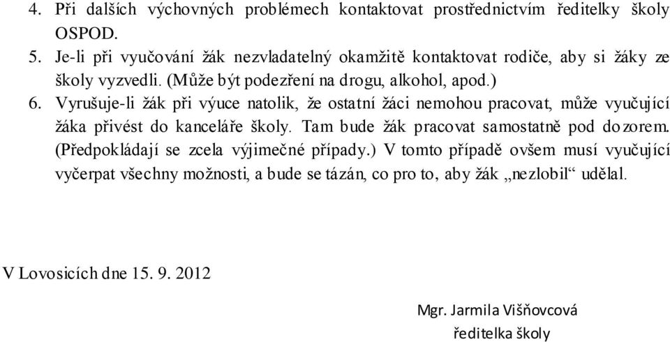 Vyrušuje-li žák při výuce natolik, že ostatní žáci nemohou pracovat, může vyučující žáka přivést do kanceláře školy.
