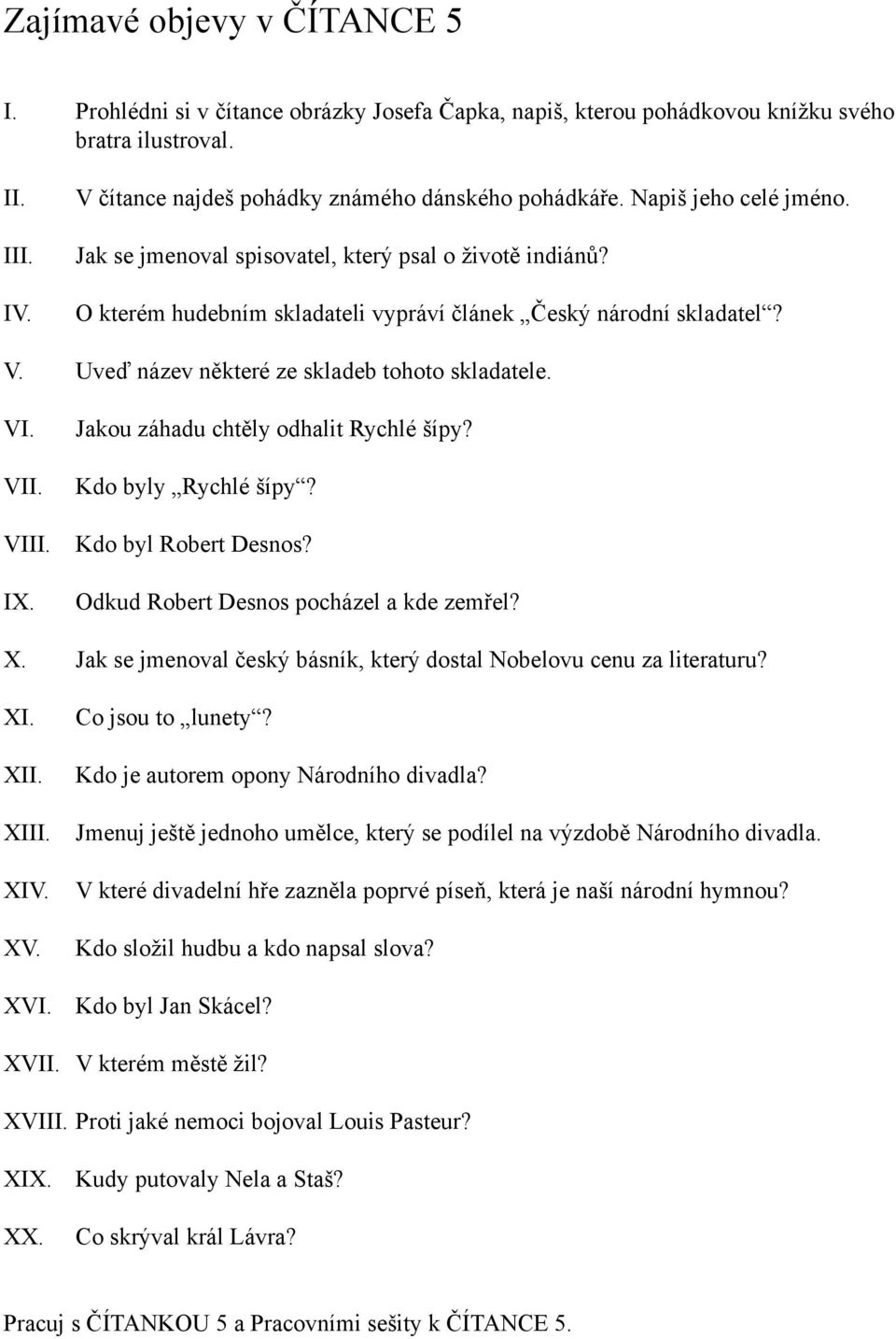 VI. VII. VIII. IX. Jakou záhadu chtěly odhalit Rychlé šípy? Kdo byly Rychlé šípy? Kdo byl Robert Desnos? Odkud Robert Desnos pocházel a kde zemřel? X.