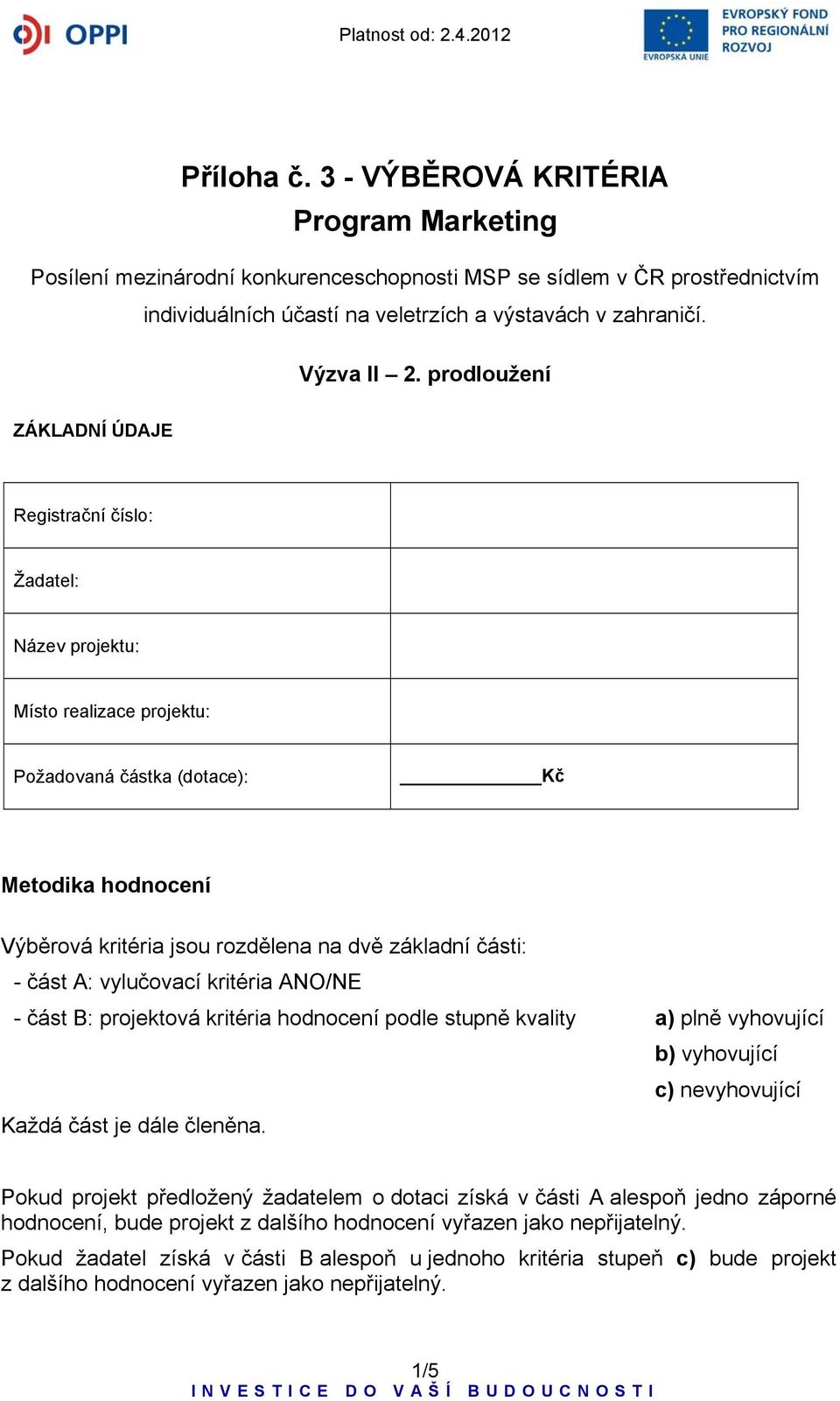 části: - část A: vylučovací kritéria ANO/NE - část B: projektová kritéria hodnocení podle stupně kvality a) plně vyhovující b) vyhovující c) nevyhovující Každá část je dále členěna.