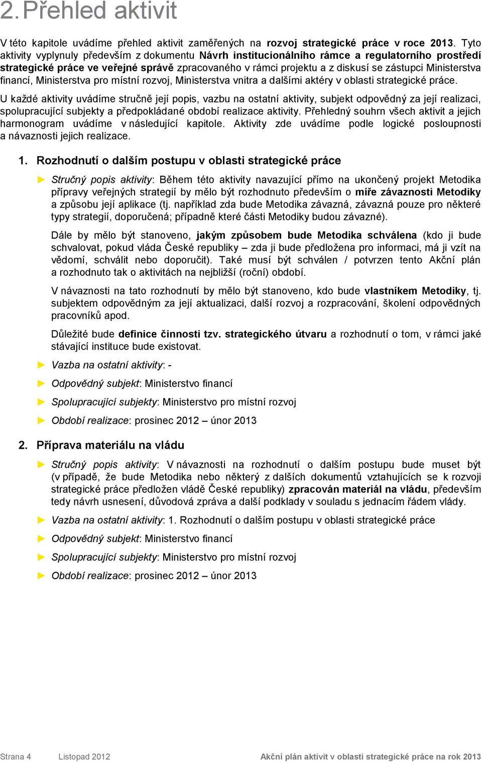 Ministerstva financí, Ministerstva pro místní rozvoj, Ministerstva vnitra a dalšími aktéry v oblasti strategické práce.