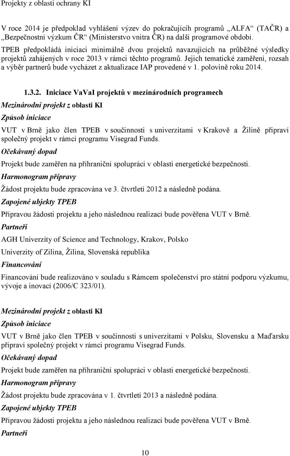 Jejich tematické zaměření, rozsah a výběr partnerů bude vycházet z aktualizace IAP provedené v 1. polovině roku 20