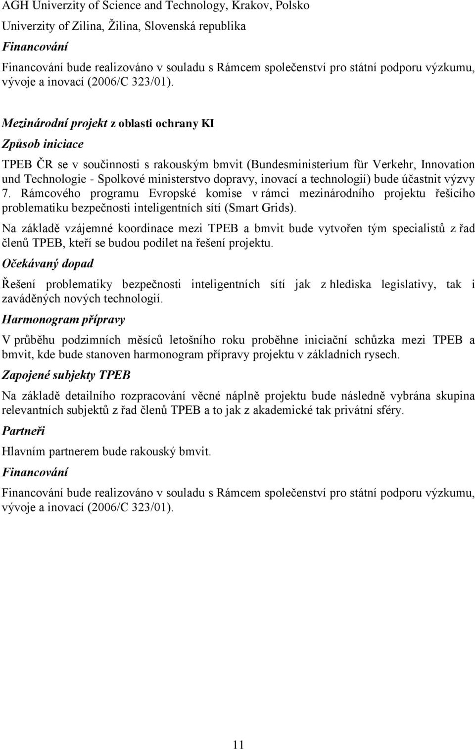 Mezinárodní projekt z oblasti ochrany KI Způsob iniciace TPEB ČR se v součinnosti s rakouským bmvit (Bundesministerium für Verkehr, Innovation und Technologie - Spolkové ministerstvo dopravy, inovací