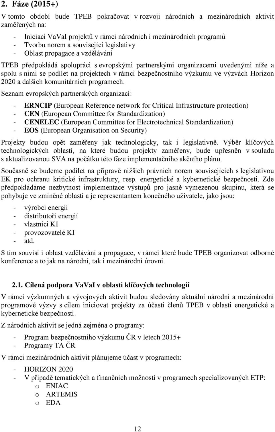 bezpečnostního výzkumu ve výzvách Horizon 2020 a dalších komunitárních programech.