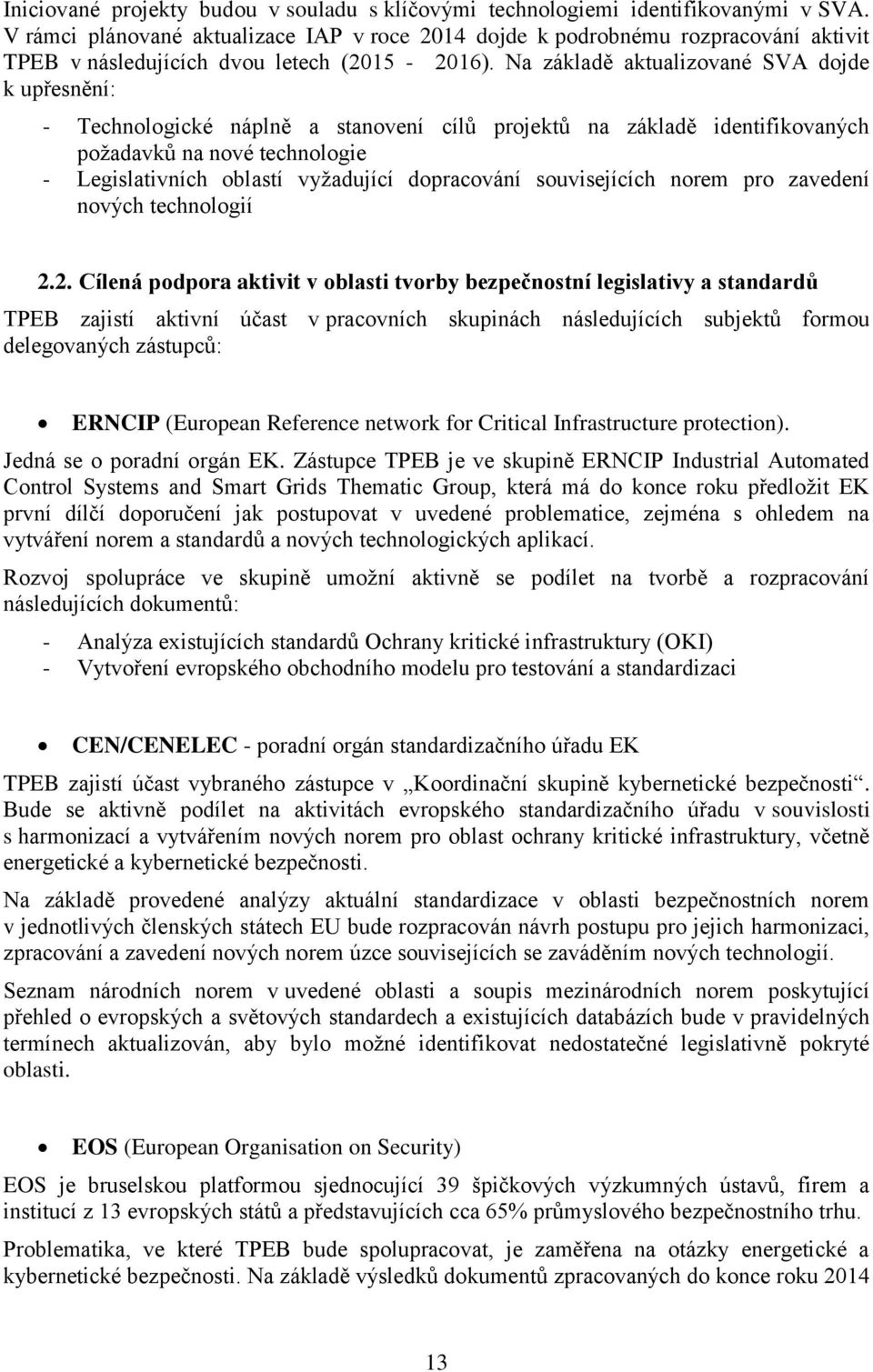 Na základě aktualizované SVA dojde k upřesnění: - Technologické náplně a stanovení cílů projektů na základě identifikovaných požadavků na nové technologie - Legislativních oblastí vyžadující