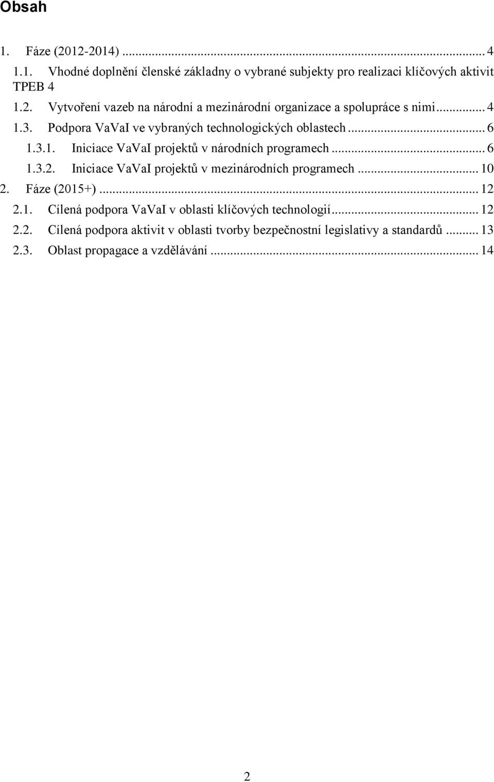 Iniciace VaVaI projektů v mezinárodních programech... 10 2. Fáze (2015+)... 12 2.1. Cílená podpora VaVaI v oblasti klíčových technologií... 12 2.2. Cílená podpora aktivit v oblasti tvorby bezpečnostní legislativy a standardů.