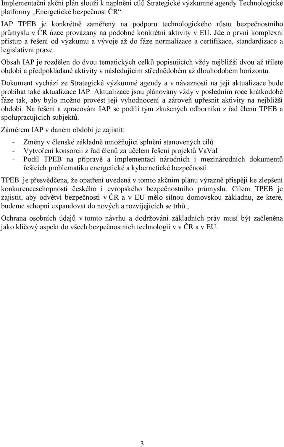 Jde o první komplexní přístup a řešení od výzkumu a vývoje až do fáze normalizace a certifikace, standardizace a legislativní praxe.
