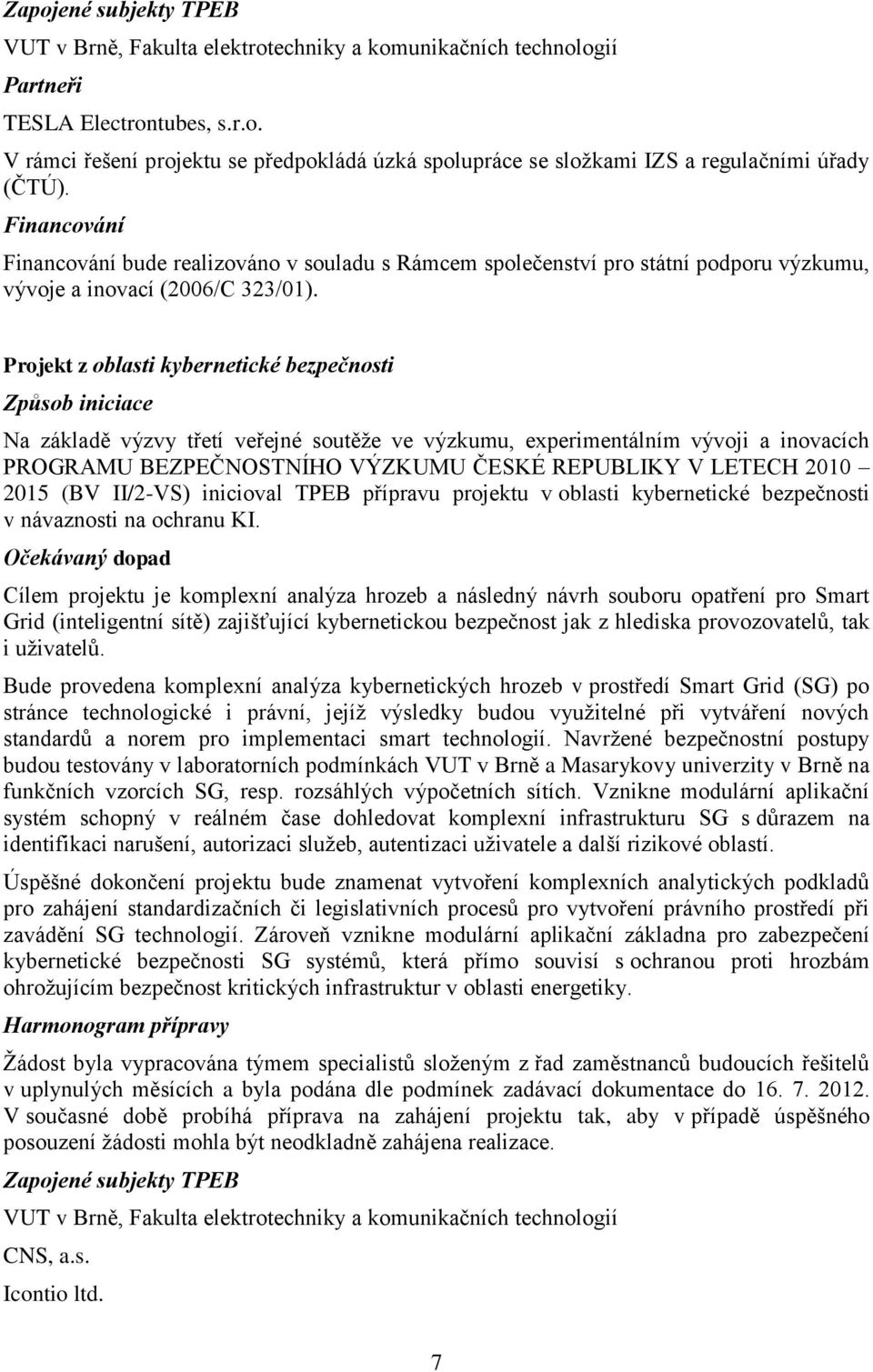 Projekt z oblasti kybernetické bezpečnosti Způsob iniciace Na základě výzvy třetí veřejné soutěže ve výzkumu, experimentálním vývoji a inovacích PROGRAMU BEZPEČNOSTNÍHO VÝZKUMU ČESKÉ REPUBLIKY V
