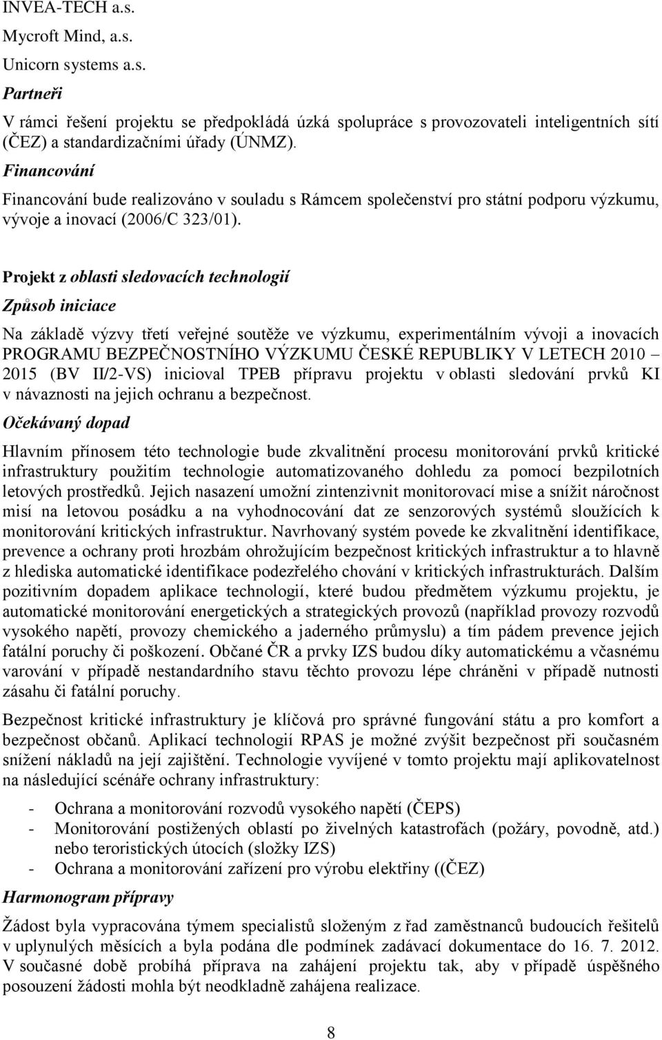 Projekt z oblasti sledovacích technologií Způsob iniciace Na základě výzvy třetí veřejné soutěže ve výzkumu, experimentálním vývoji a inovacích PROGRAMU BEZPEČNOSTNÍHO VÝZKUMU ČESKÉ REPUBLIKY V