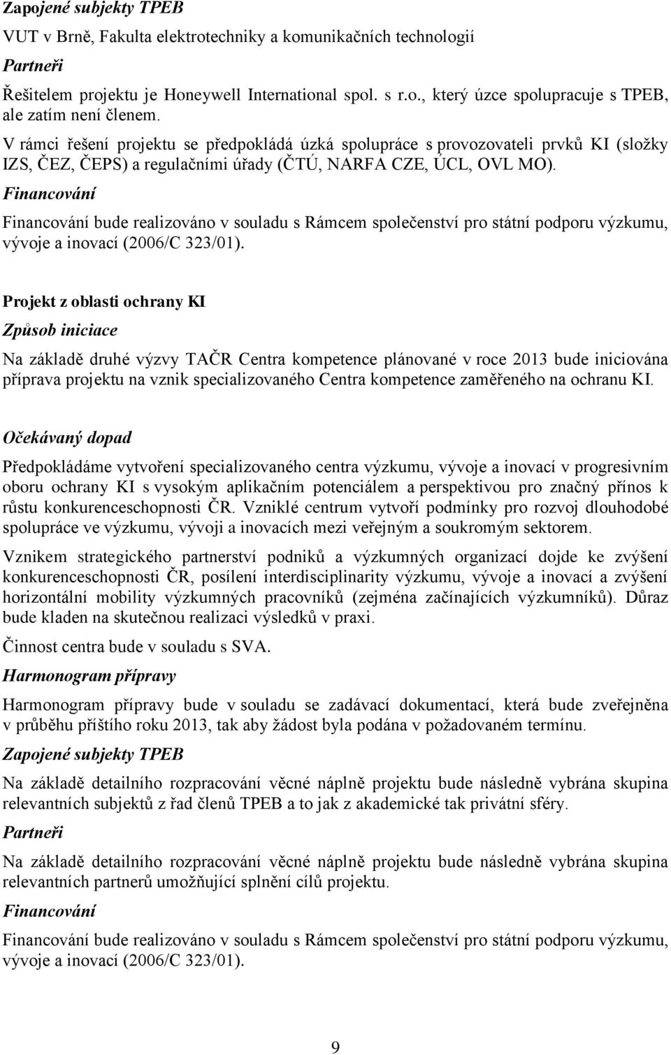 Financování Financování bude realizováno v souladu s Rámcem společenství pro státní podporu výzkumu, vývoje a inovací (2006/C 323/01).
