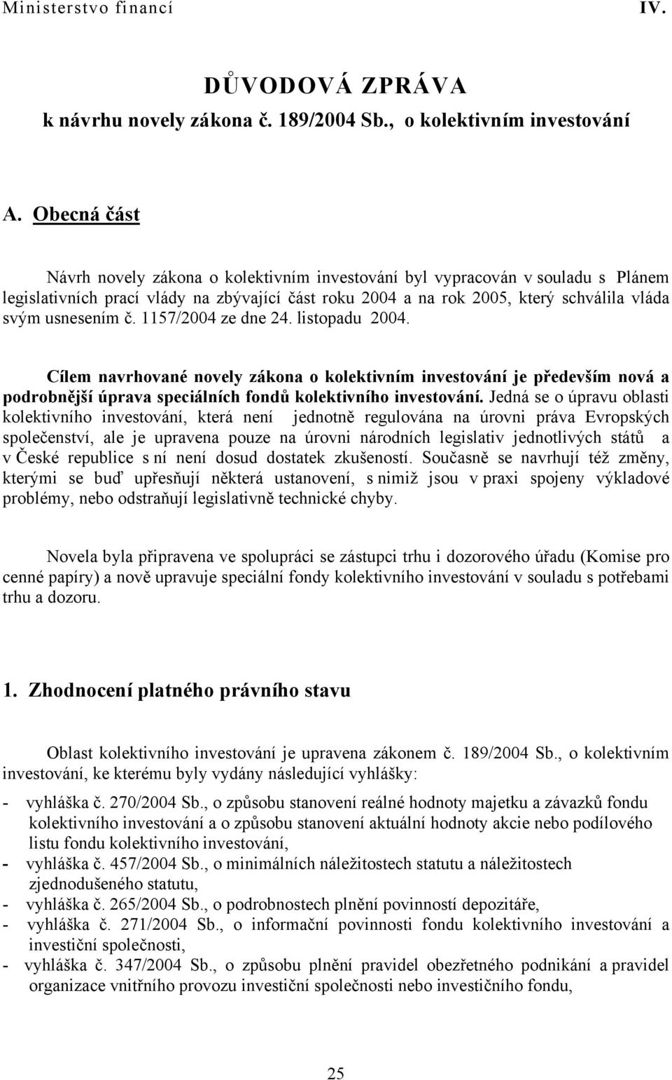 č. 1157/2004 ze dne 24. listopadu 2004. Cílem navrhované novely zákona o kolektivním investování je především nová a podrobnější úprava speciálních fondů kolektivního investování.