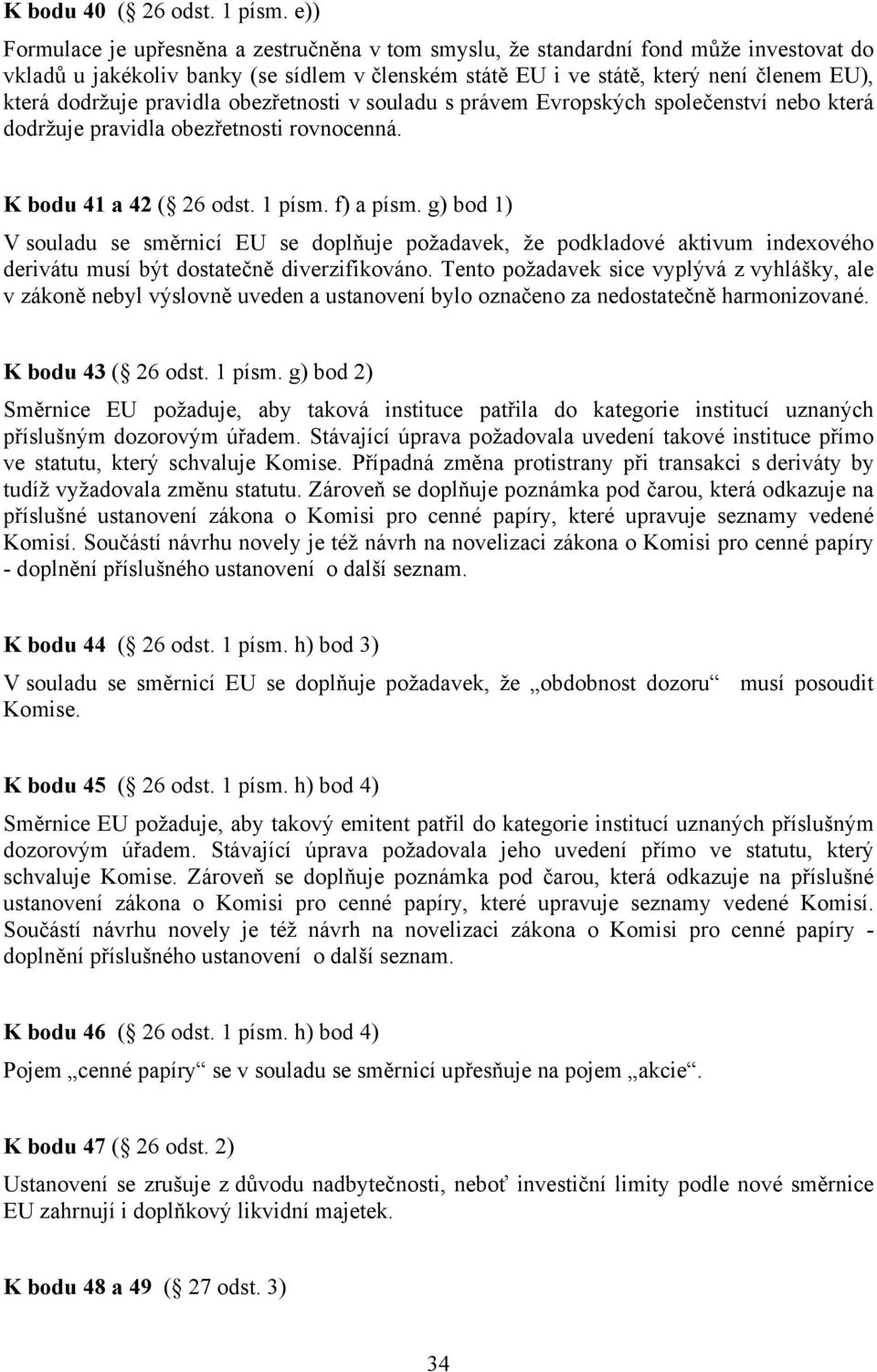 pravidla obezřetnosti v souladu s právem Evropských společenství nebo která dodržuje pravidla obezřetnosti rovnocenná. K bodu 41 a 42 ( 26 odst. 1 písm. f) a písm.