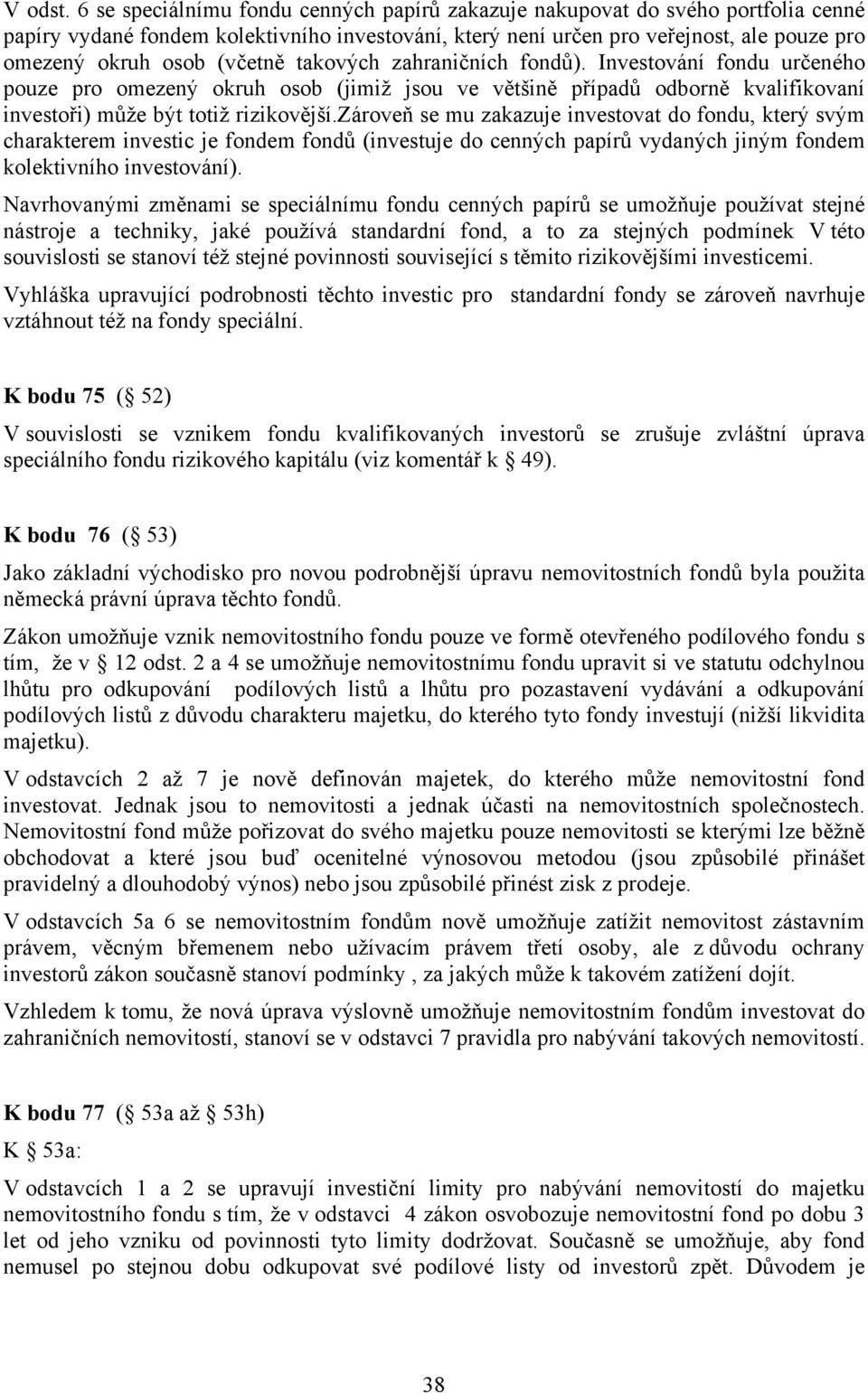 (včetně takových zahraničních fondů). Investování fondu určeného pouze pro omezený okruh osob (jimiž jsou ve většině případů odborně kvalifikovaní investoři) může být totiž rizikovější.