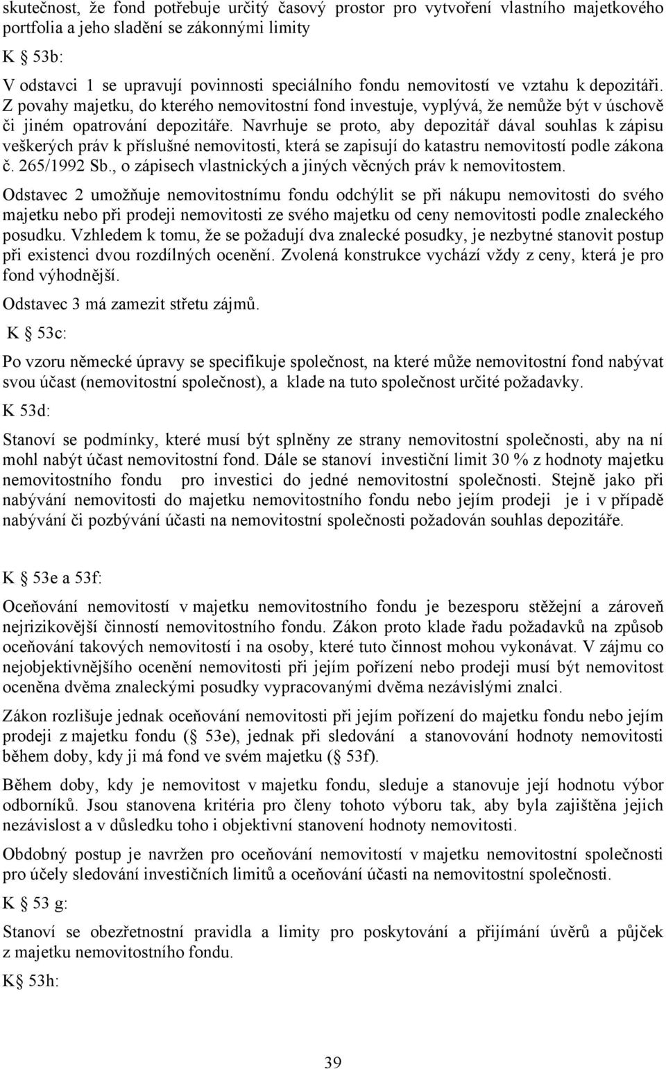 Navrhuje se proto, aby depozitář dával souhlas k zápisu veškerých práv k příslušné nemovitosti, která se zapisují do katastru nemovitostí podle zákona č. 265/1992 Sb.