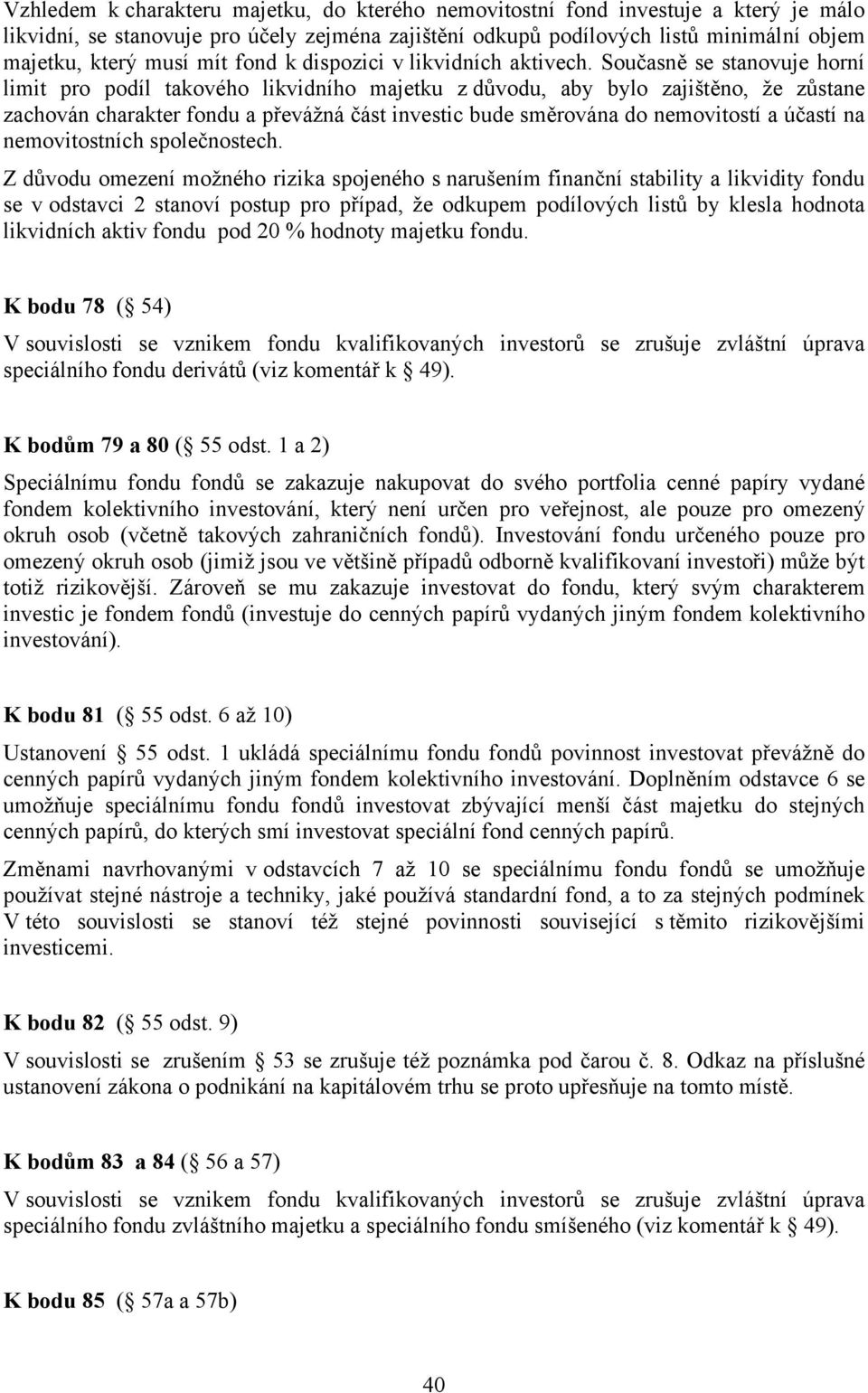 Současně se stanovuje horní limit pro podíl takového likvidního majetku z důvodu, aby bylo zajištěno, že zůstane zachován charakter fondu a převážná část investic bude směrována do nemovitostí a