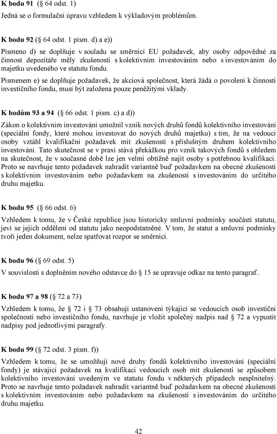 statutu fondu. Písmenem e) se doplňuje požadavek, že akciová společnost, která žádá o povolení k činnosti investičního fondu, musí být založena pouze peněžitými vklady. K bodům 93 a 94 ( 66 odst.