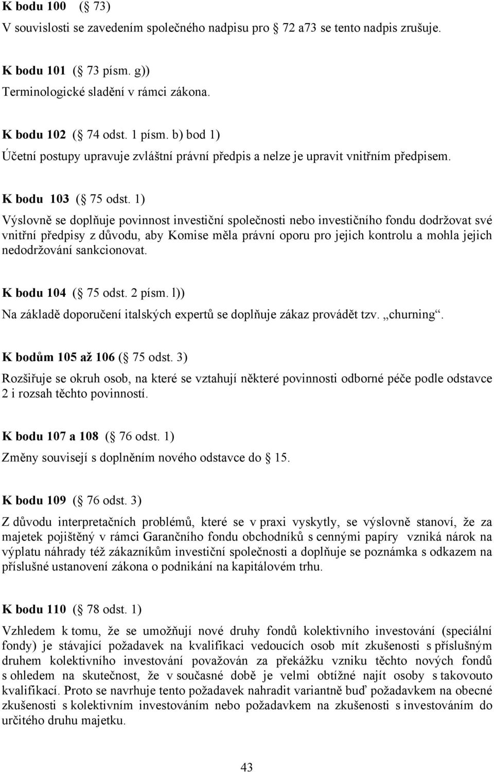 1) Výslovně se doplňuje povinnost investiční společnosti nebo investičního fondu dodržovat své vnitřní předpisy z důvodu, aby Komise měla právní oporu pro jejich kontrolu a mohla jejich nedodržování