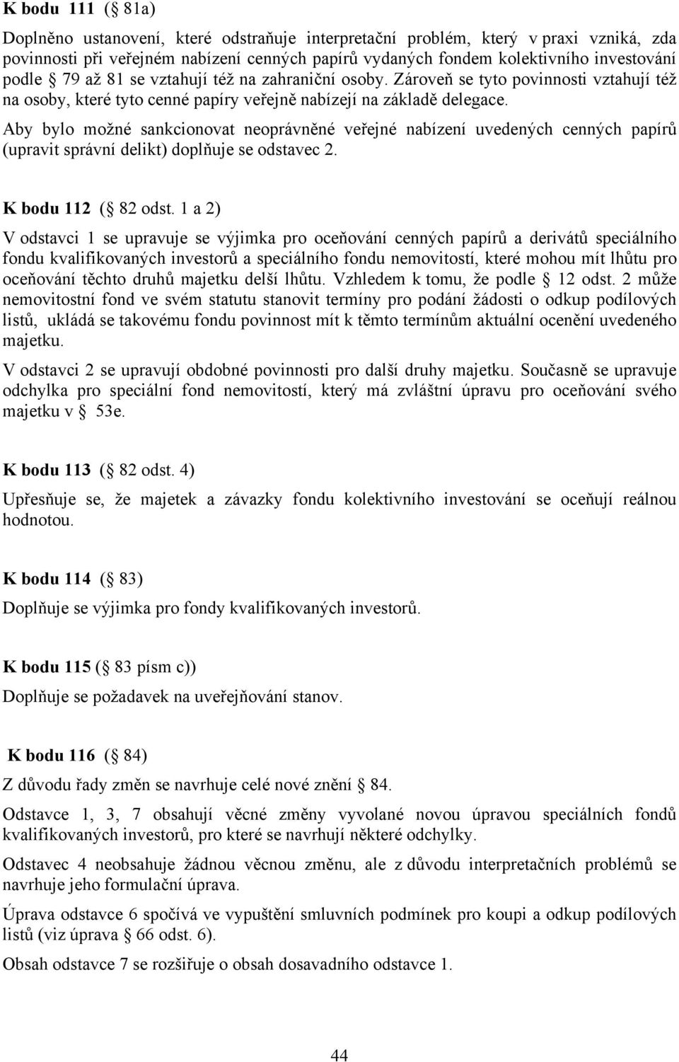 Aby bylo možné sankcionovat neoprávněné veřejné nabízení uvedených cenných papírů (upravit správní delikt) doplňuje se odstavec 2. K bodu 112 ( 82 odst.