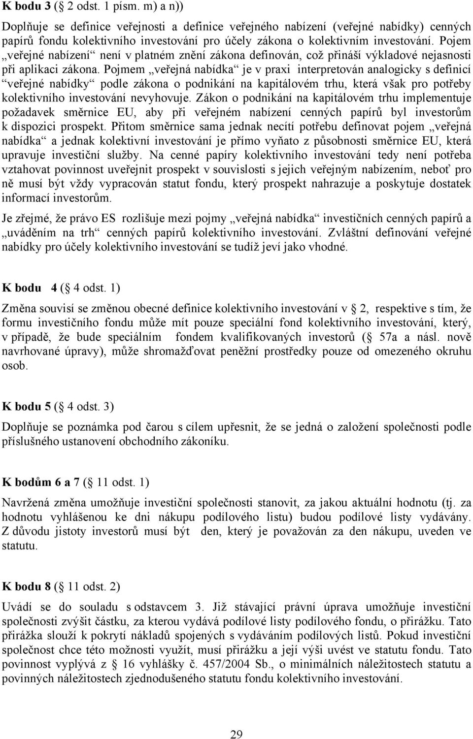 Pojem veřejné nabízení není v platném znění zákona definován, což přináší výkladové nejasnosti při aplikaci zákona.