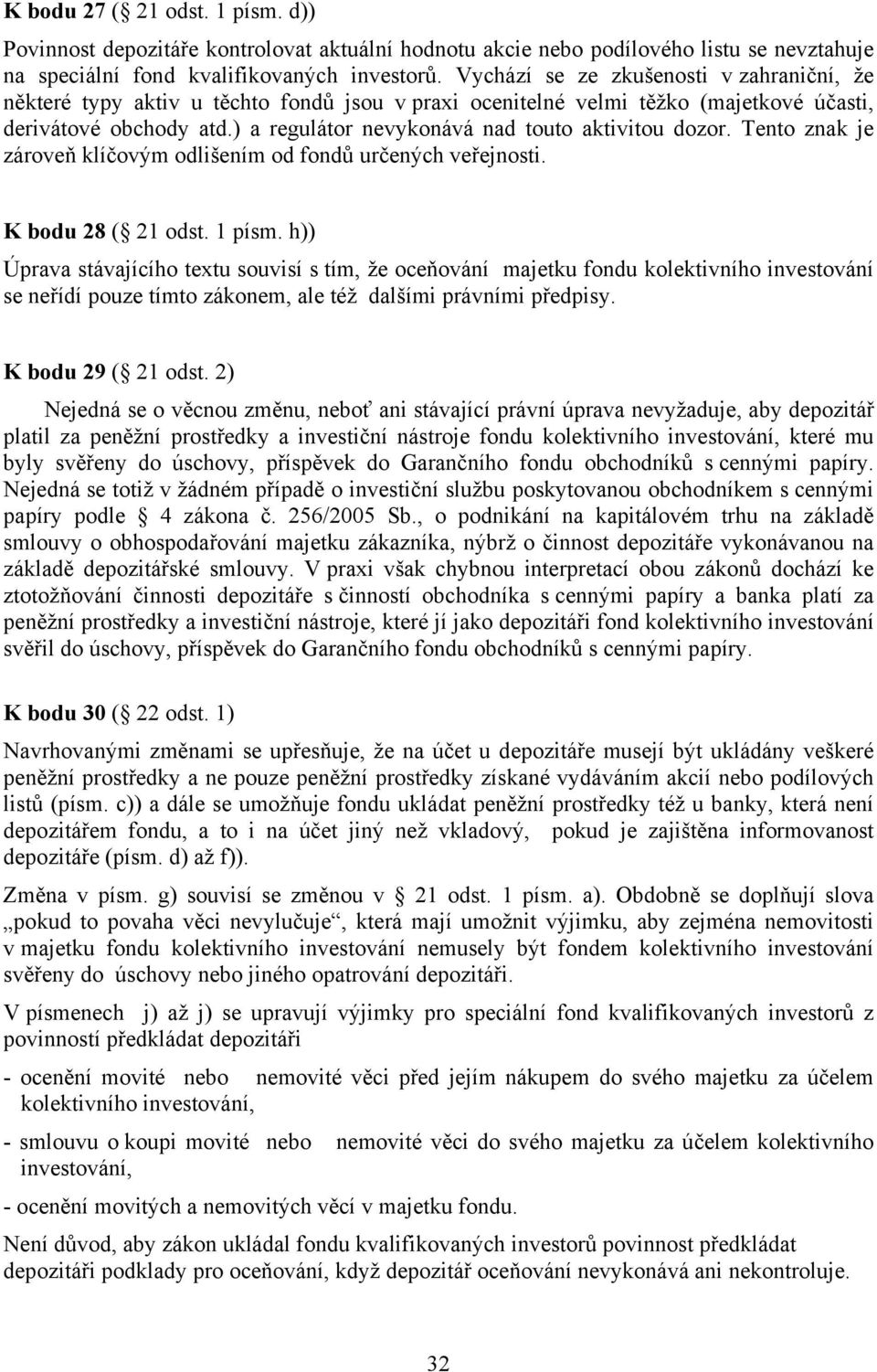 ) a regulátor nevykonává nad touto aktivitou dozor. Tento znak je zároveň klíčovým odlišením od fondů určených veřejnosti. K bodu 28 ( 21 odst. 1 písm.