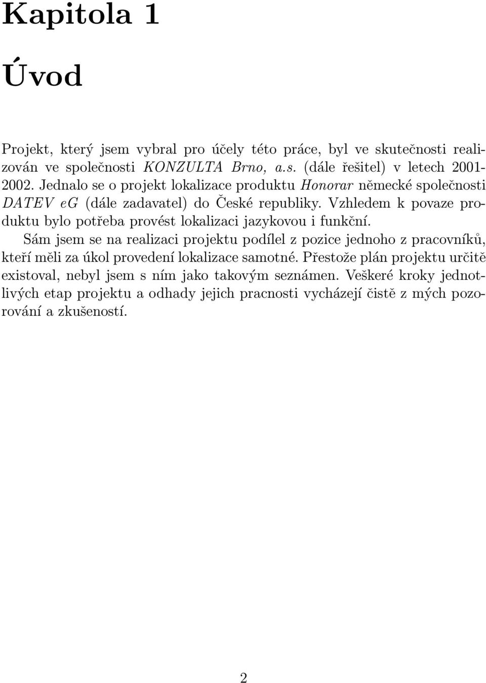 Vzhledem k povaze produktu bylo potřeba provést lokalizaci jazykovou i funkční.