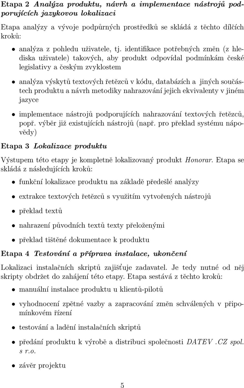 součástech produktu a návrh metodiky nahrazování jejich ekvivalenty v jiném jazyce implementace nástrojů podporujících nahrazování textových řetězců, popř. výběr již existujících nástrojů (např.