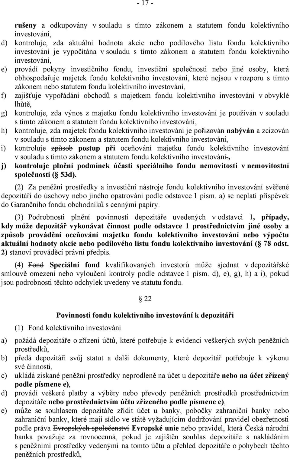 kolektivního investování, které nejsou v rozporu s tímto zákonem nebo statutem fondu kolektivního investování, f) zajišťuje vypořádání obchodů s majetkem fondu kolektivního investování v obvyklé