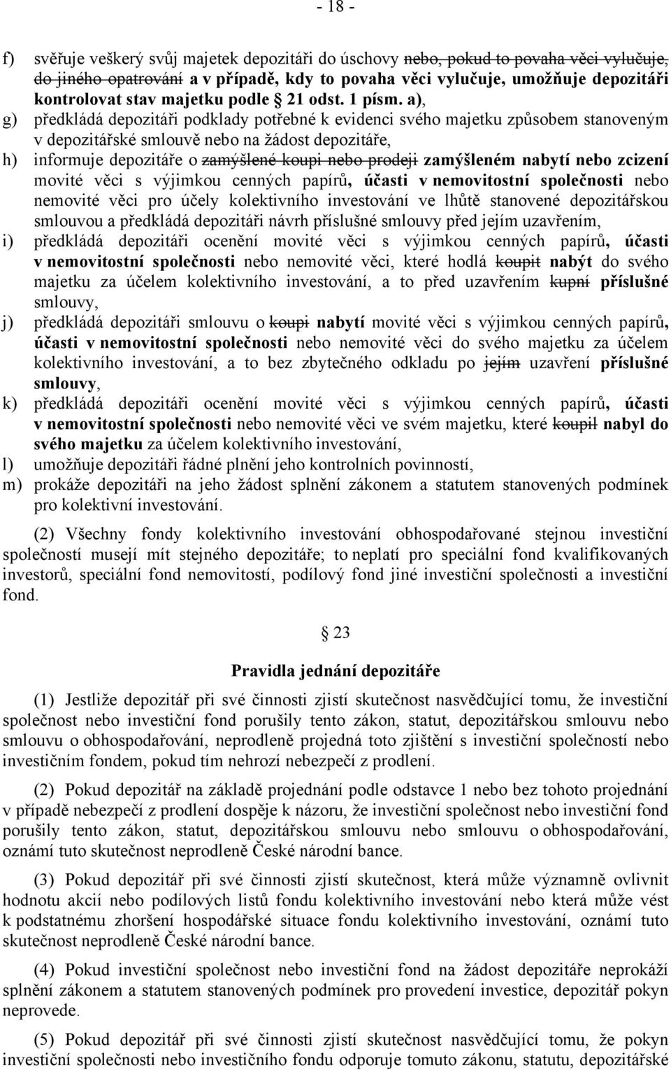 a), g) předkládá depozitáři podklady potřebné k evidenci svého majetku způsobem stanoveným v depozitářské smlouvě nebo na žádost depozitáře, h) informuje depozitáře o zamýšlené koupi nebo prodeji