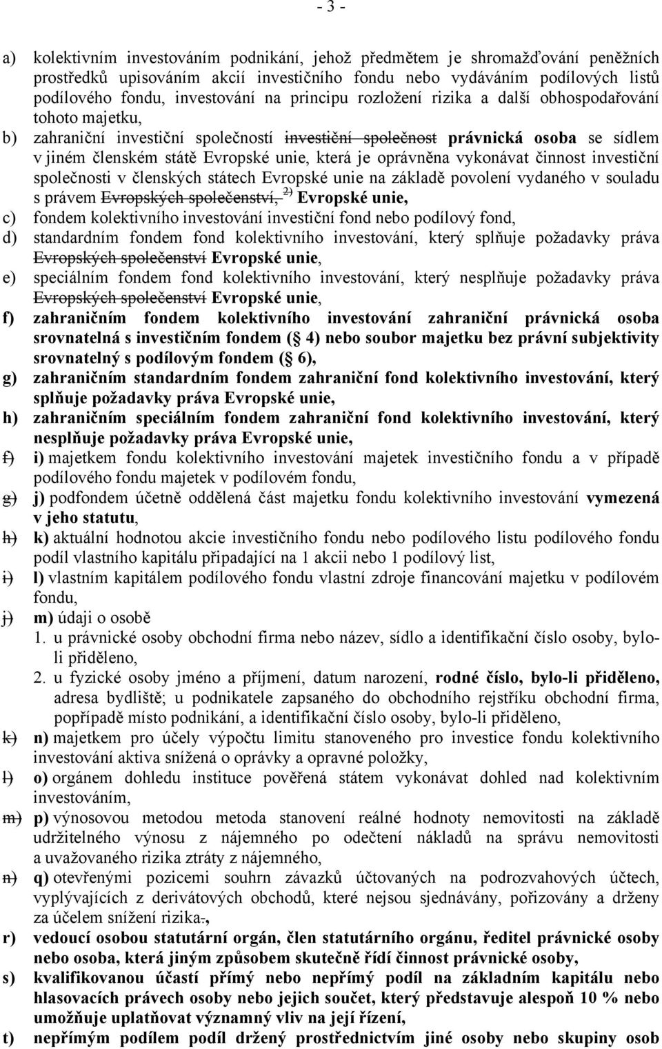 oprávněna vykonávat činnost investiční společnosti v členských státech Evropské unie na základě povolení vydaného v souladu s právem Evropských společenství, 2) Evropské unie, c) fondem kolektivního