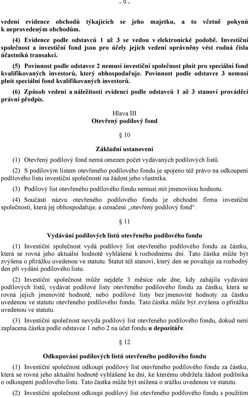 (5) Povinnost podle odstavce 2 nemusí investiční společnost plnit pro speciální fond kvalifikovaných investorů, který obhospodařuje.