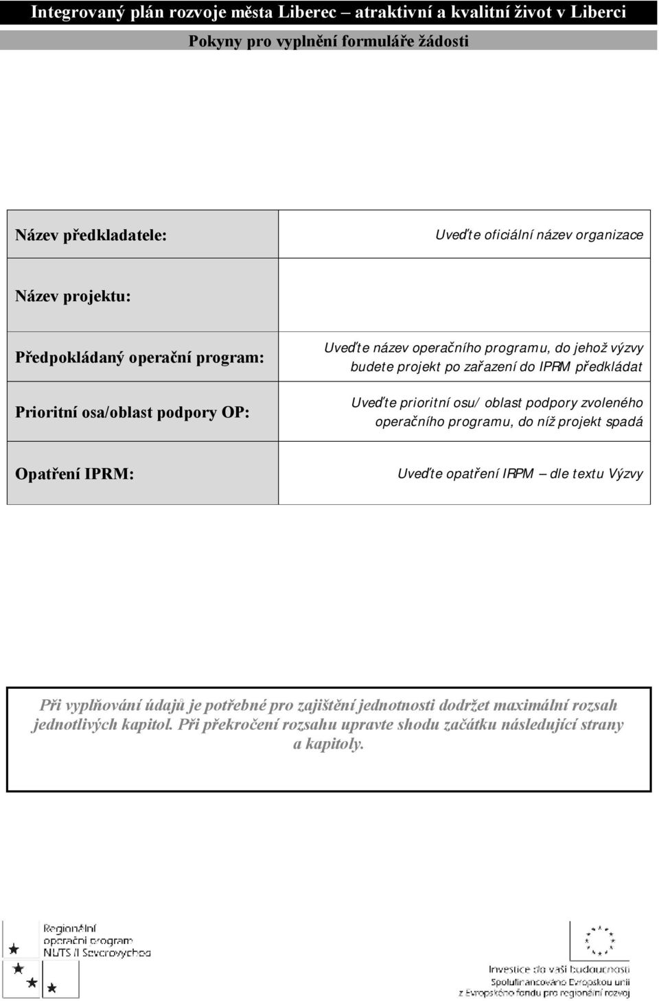 zařazení do IPRM předkládat Uveďte prioritní osu/ oblast podpory zvoleného operačního programu, do níž projekt spadá Opatření IPRM: Uveďte opatření IRPM dle textu