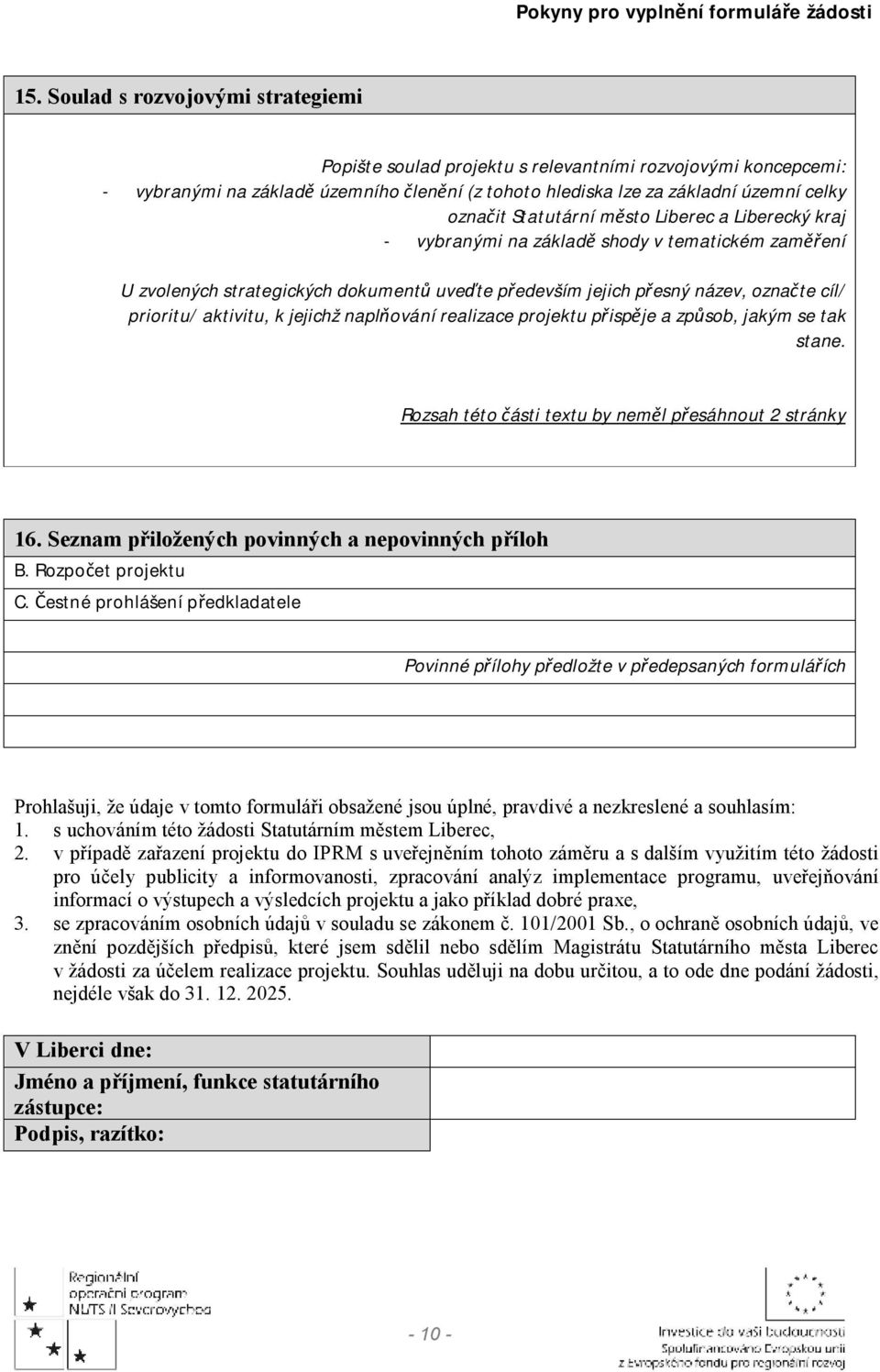 k jejichž naplňování realizace projektu přispěje a způsob, jakým se tak stane. Rozsah této části textu by neměl přesáhnout 2 stránky 16. Seznam přiložených povinných a nepovinných příloh B.