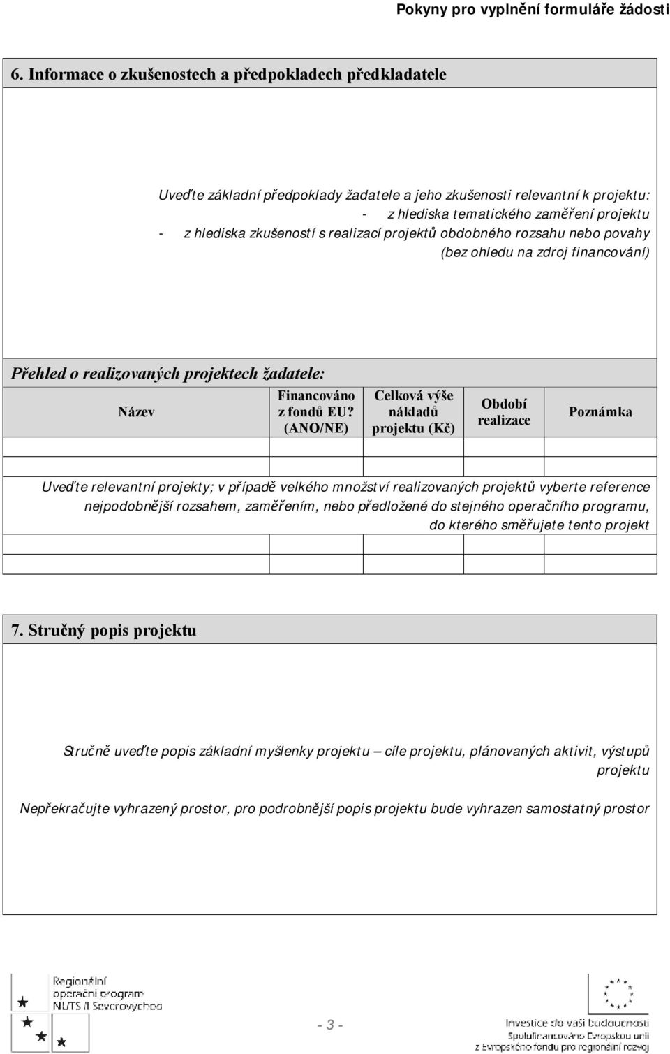 (ANO/NE) Celková výše nákladů projektu (Kč) Období realizace Poznámka Uveďte relevantní projekty; v případě velkého množství realizovaných projektů vyberte reference nejpodobnější rozsahem,