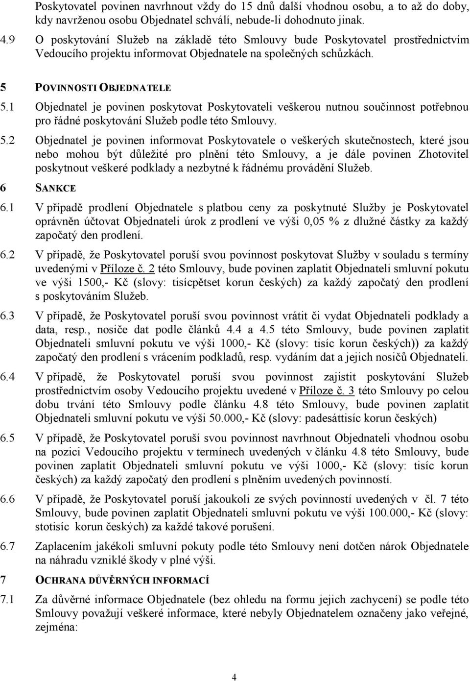 1 Objednatel je povinen poskytovat Poskytovateli veškerou nutnou součinnost potřebnou pro řádné poskytování Služeb podle této Smlouvy. 5.