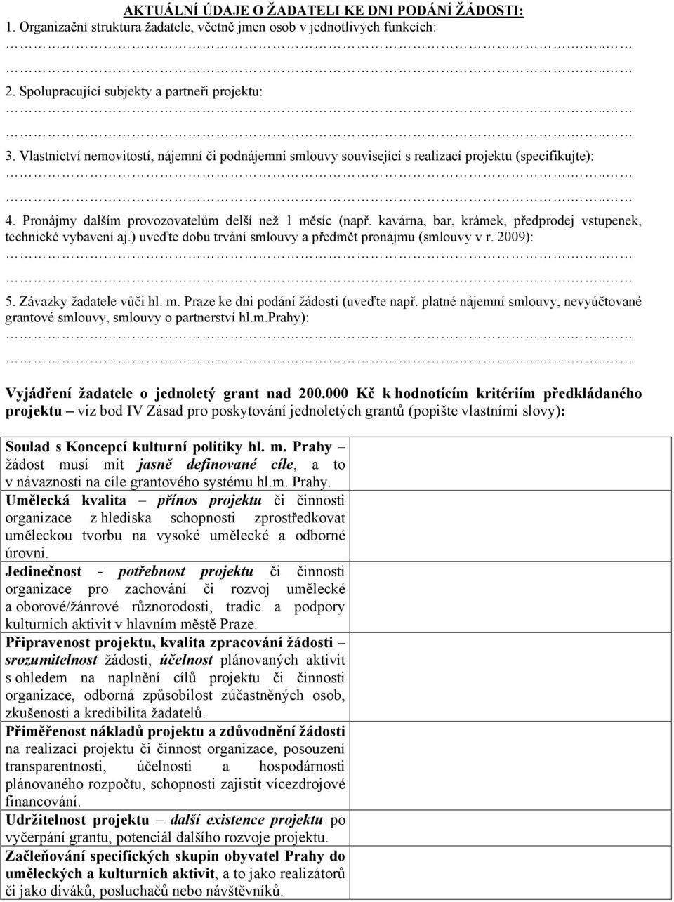 kavárna, bar, krámek, předprodej vstupenek, technické vybavení aj.) uveďte dobu trvání smlouvy a předmět pronájmu (smlouvy v r. 2009): 5. Závazky žadatele vůči hl. m.