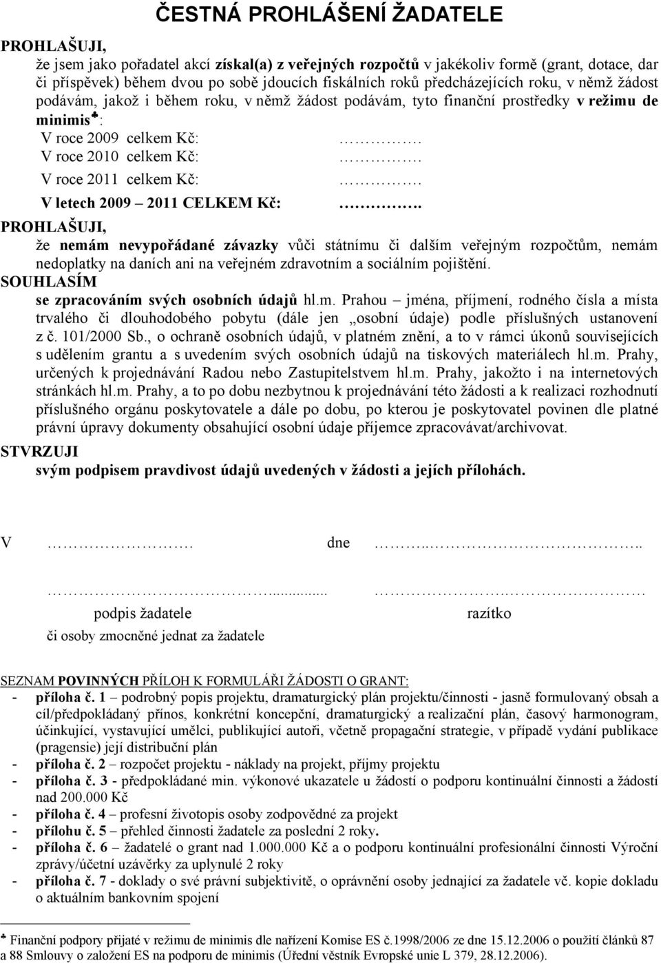 Kč: V letech 2009 2011 CELKEM Kč: PROHLAŠUJI, že nemám nevypořádané závazky vůči státnímu či dalším veřejným rozpočtům, nemám nedoplatky na daních ani na veřejném zdravotním a sociálním pojištění.