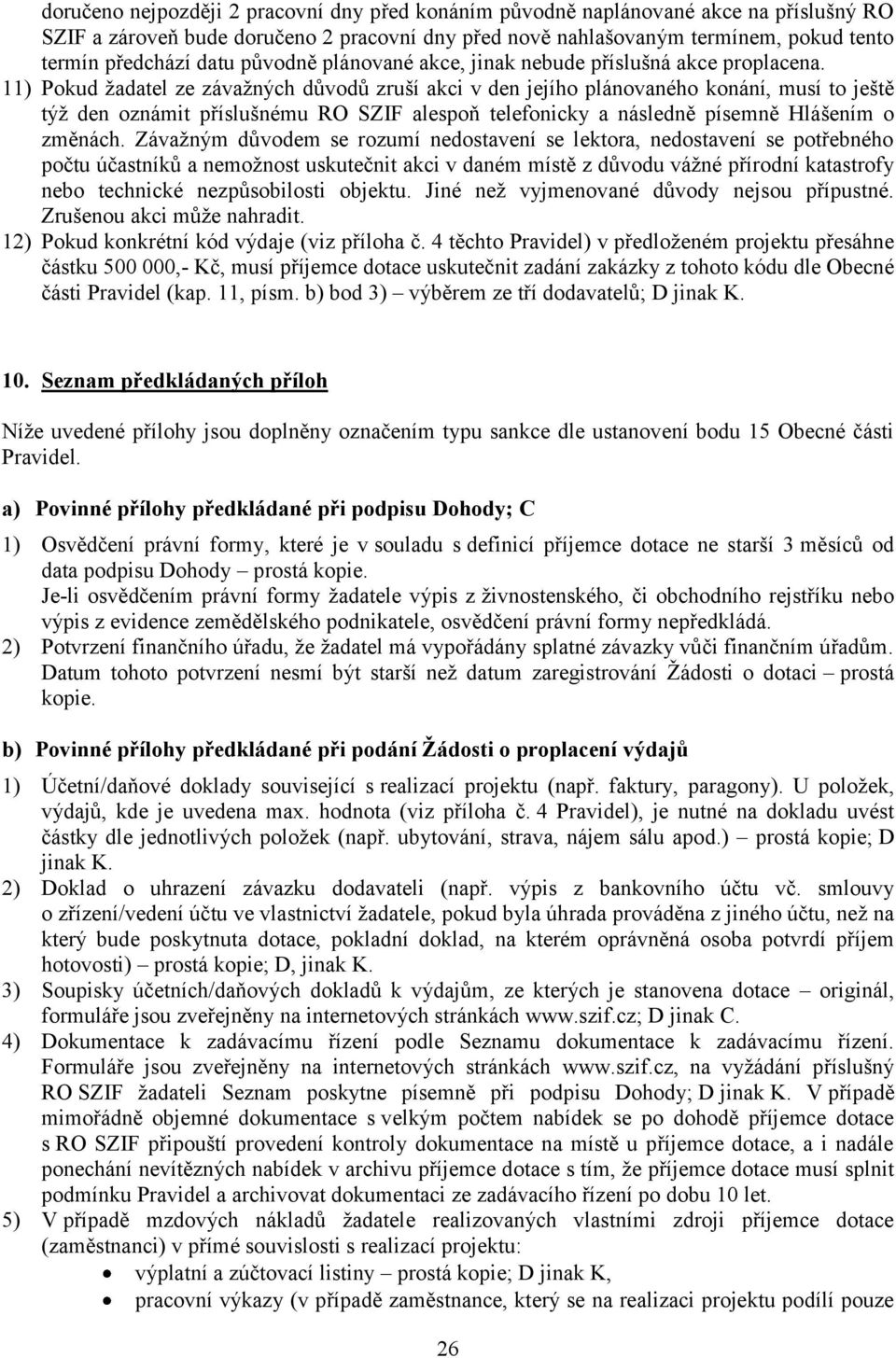 11) Pokud žadatel ze závažných důvodů zruší akci v den jejího plánovaného konání, musí to ještě týž den oznámit příslušnému RO SZIF alespoň telefonicky a následně písemně Hlášením o změnách.