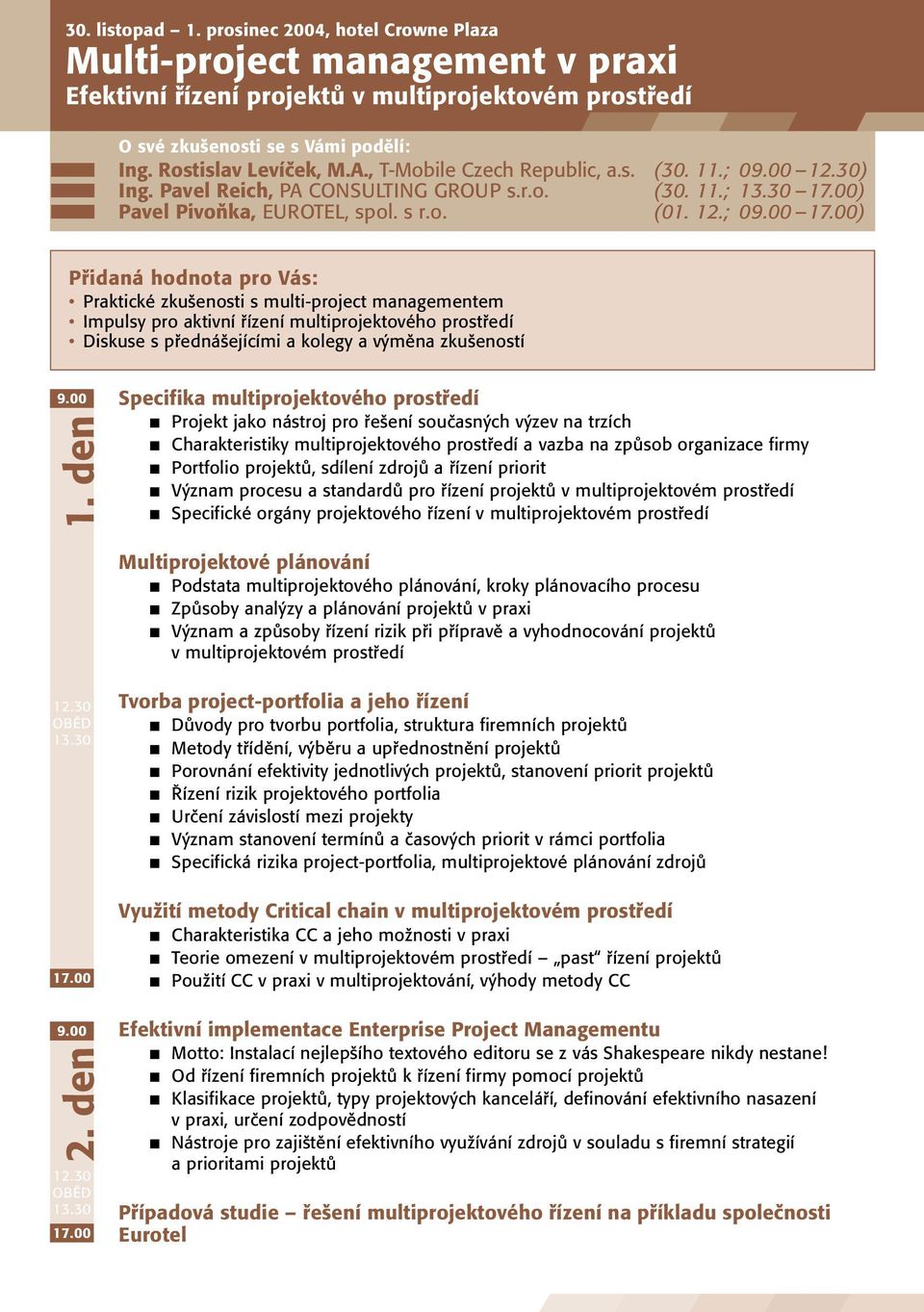 ; 0 ) Pfiidaná hodnota pro Vás: Praktické zku enosti s multi-project managementem Impulsy pro aktivní fiízení multiprojektového prostfiedí Diskuse s pfiedná ejícími a kolegy a v mûna zku eností 1.