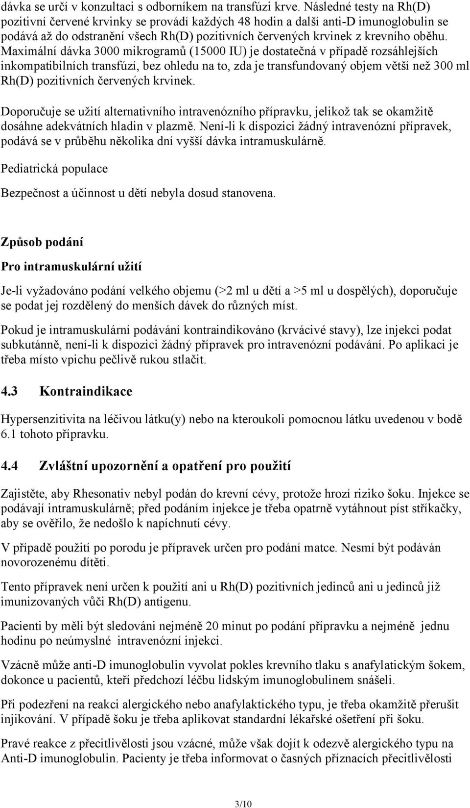 Maximální dávka 3000 mikrogramů (15000 IU) je dostatečná v případě rozsáhlejších inkompatibilních transfúzí, bez ohledu na to, zda je transfundovaný objem větší než 300 ml Rh(D) pozitivních červených