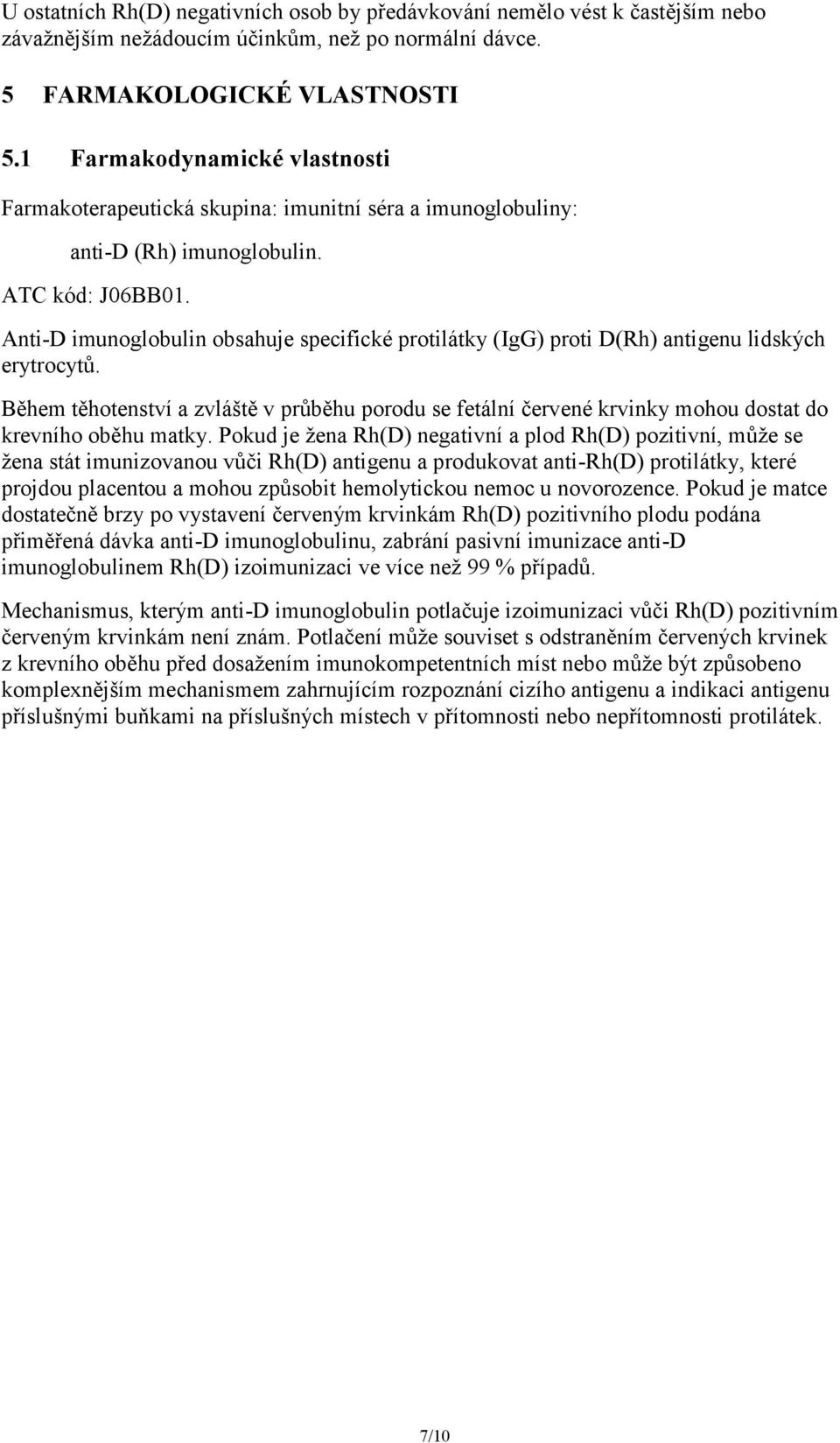 Anti-D imunoglobulin obsahuje specifické protilátky (IgG) proti D(Rh) antigenu lidských erytrocytů.