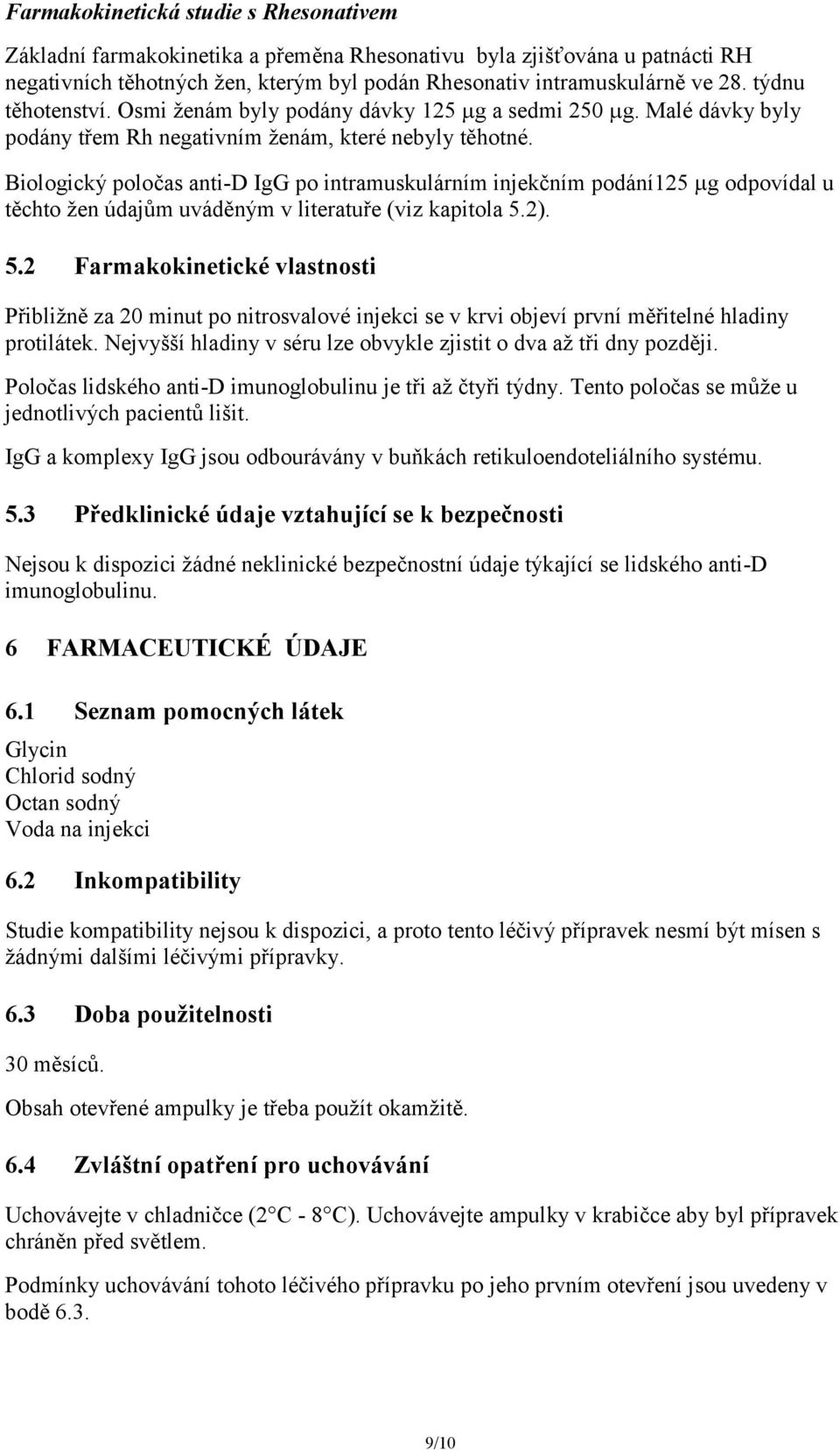 Biologický poločas anti-d IgG po intramuskulárním injekčním podání125 g odpovídal u těchto žen údajům uváděným v literatuře (viz kapitola 5.