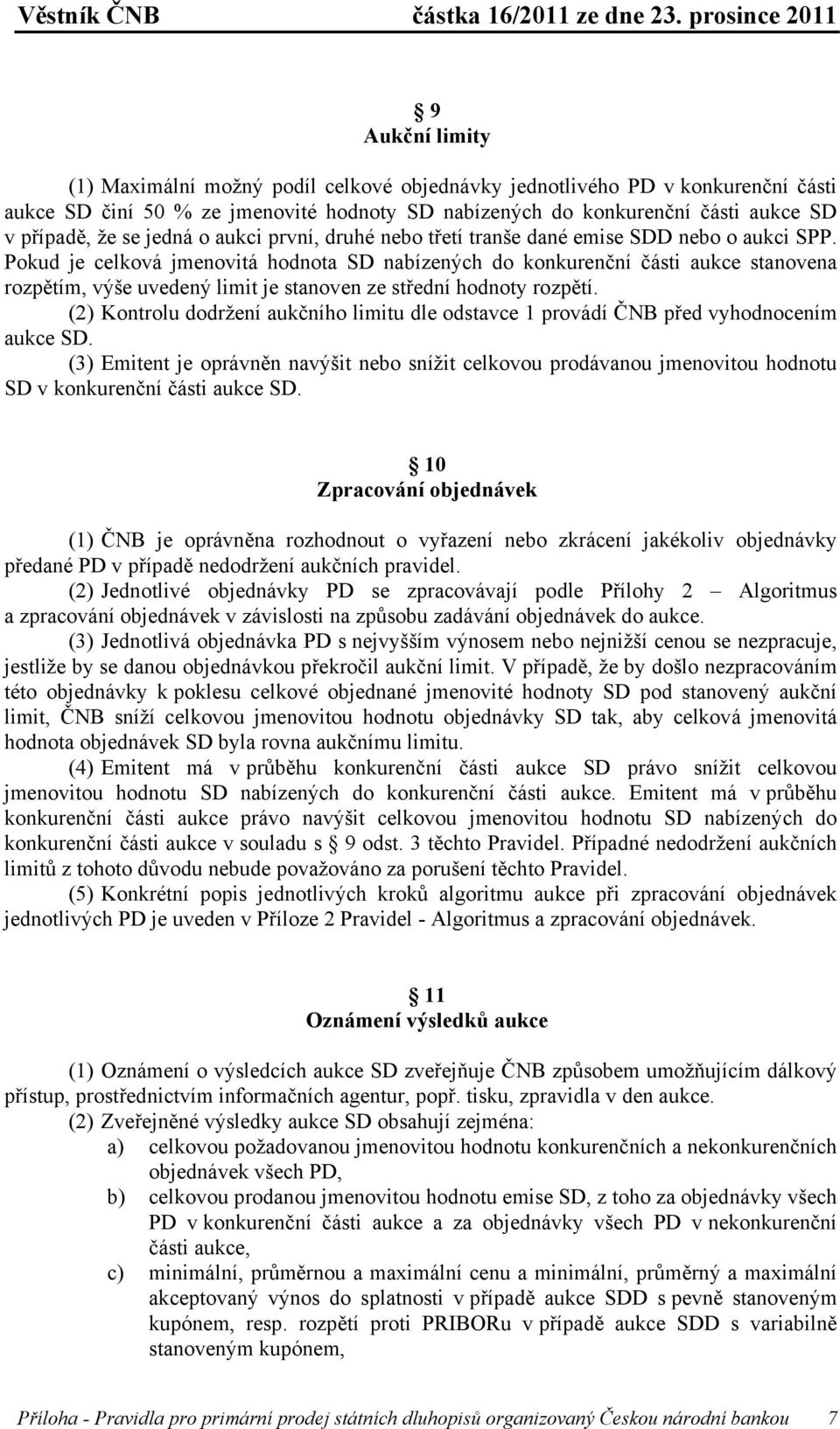 Pokud je celková jmenovitá hodnota SD nabízených do konkurenční části aukce stanovena rozpětím, výše uvedený limit je stanoven ze střední hodnoty rozpětí.