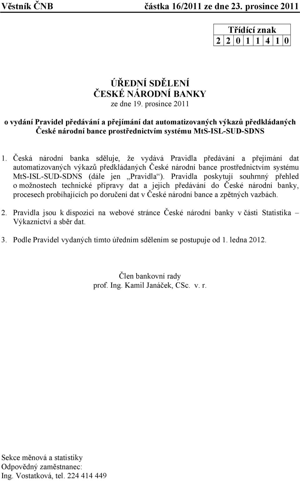 Česká národní banka sděluje, že vydává Pravidla předávání a přejímání dat automatizovaných výkazů předkládaných České národní bance prostřednictvím systému MtS-ISL-SUD-SDNS (dále jen Pravidla ).