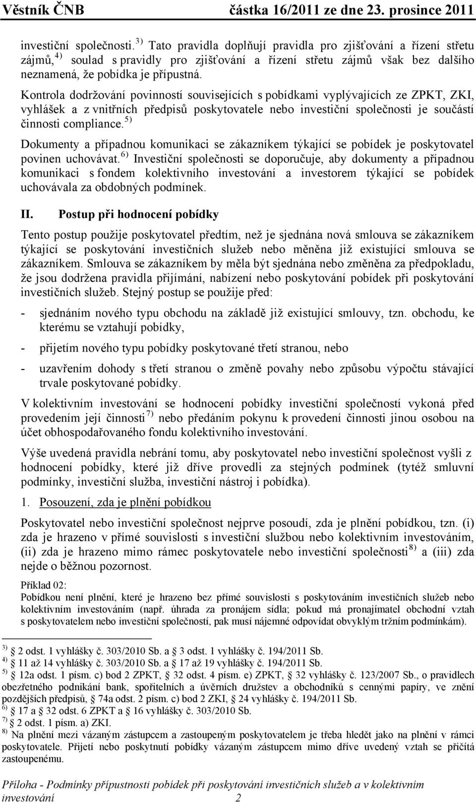 Kontrola dodržování povinností souvisejících s pobídkami vyplývajících ze ZPKT, ZKI, vyhlášek a z vnitřních předpisů poskytovatele nebo investiční společnosti je součástí činnosti compliance.