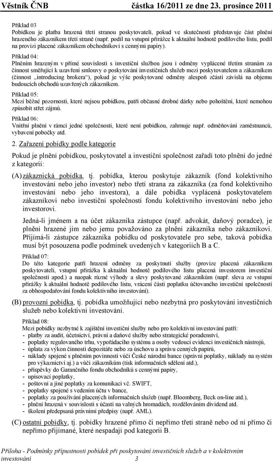 Příklad 04: Plněním hrazeným v přímé souvislosti s investiční službou jsou i odměny vyplácené třetím stranám za činnost směřující k uzavření smlouvy o poskytování investičních služeb mezi