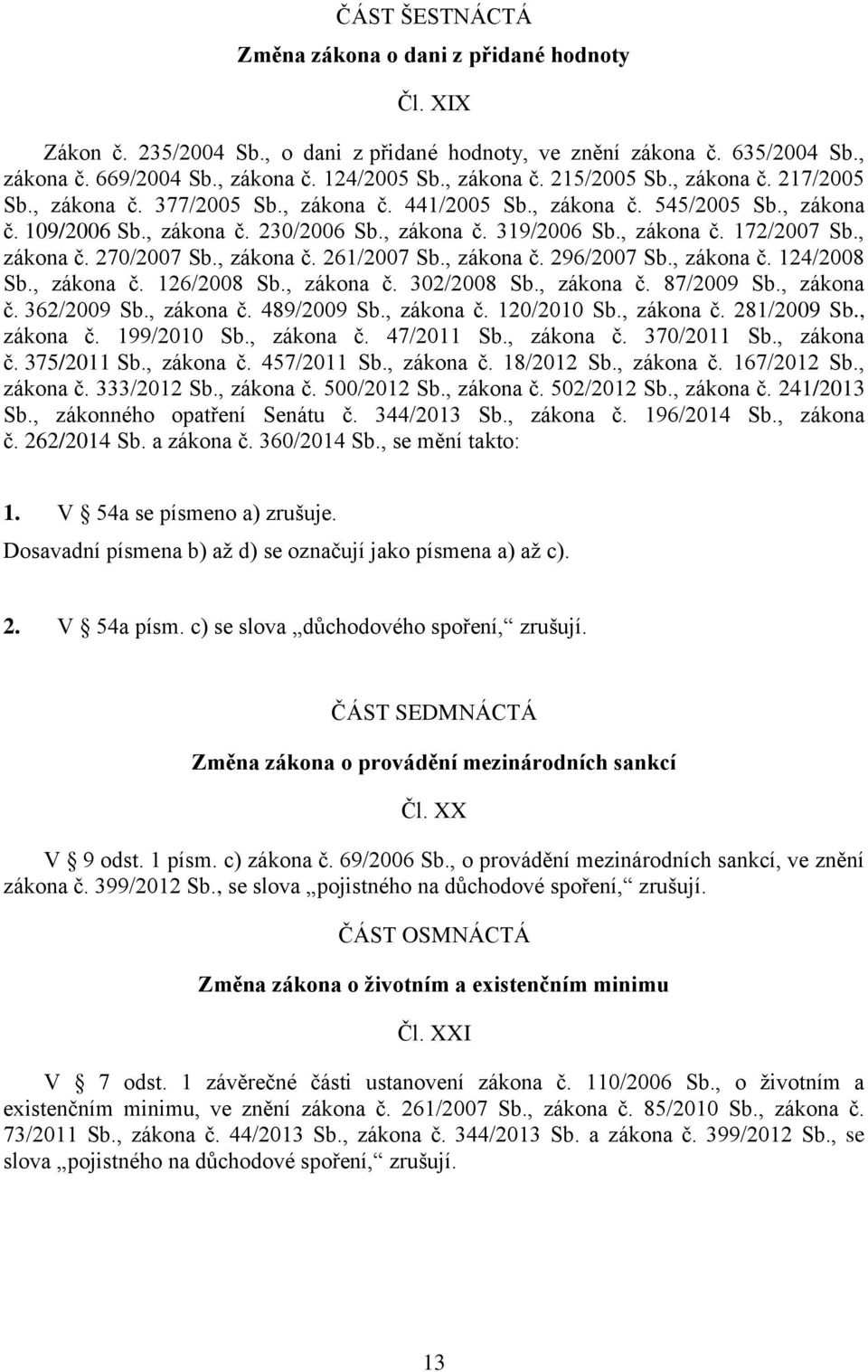 , zákona č. 270/2007 Sb., zákona č. 261/2007 Sb., zákona č. 296/2007 Sb., zákona č. 124/2008 Sb., zákona č. 126/2008 Sb., zákona č. 302/2008 Sb., zákona č. 87/2009 Sb., zákona č. 362/2009 Sb.