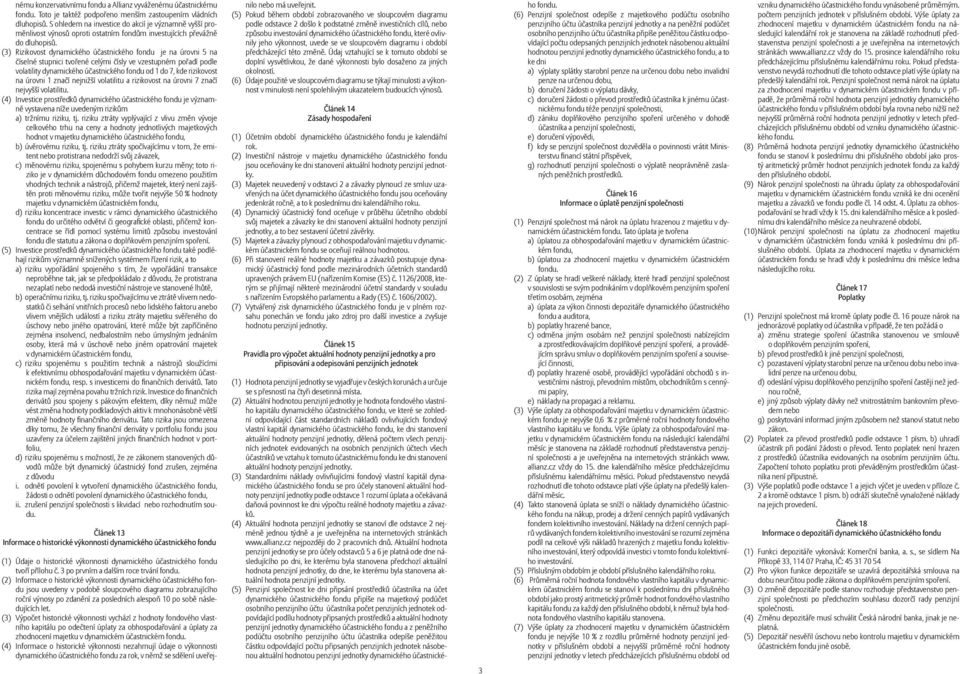 (3) Rizikovost dynamického účastnického fondu je na úrovni 5 na číselné stupnici tvořené celými čísly ve vzestupném pořadí podle volatility dynamického účastnického fondu od 1 do 7, kde rizikovost na