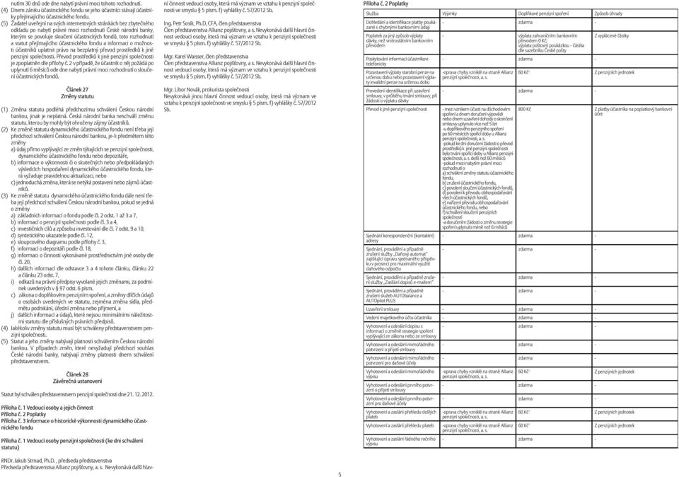 statut přejímajícího účastnického fondu a informaci o možnosti účastníků uplatnit právo na bezplatný převod prostředků k jiné penzijní společnosti.