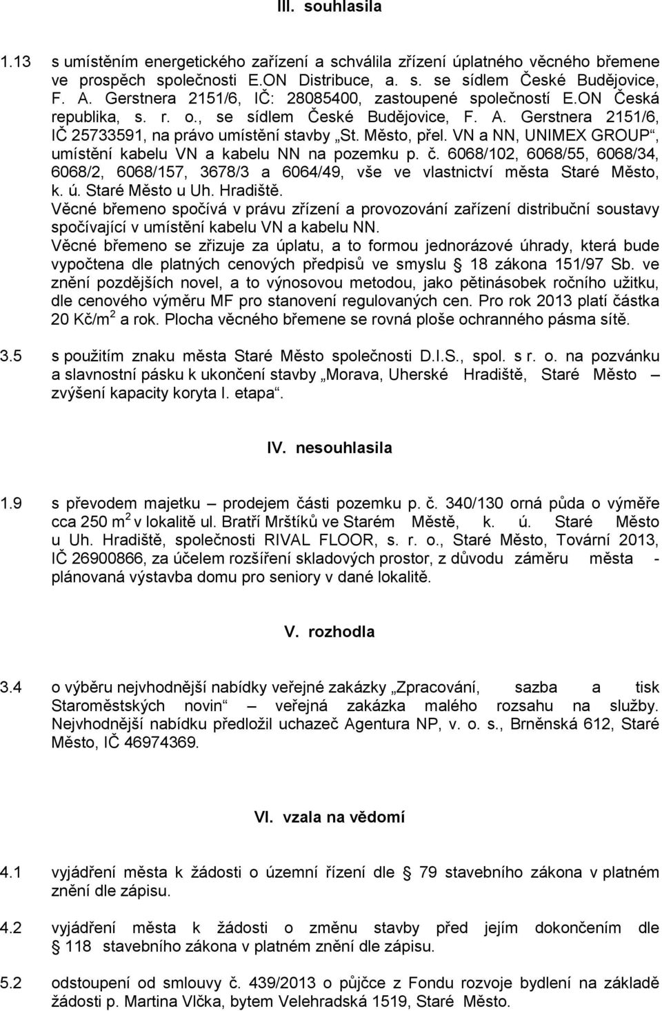 VN a NN, UNIMEX GROUP, umístění kabelu VN a kabelu NN na pozemku p. č. 6068/102, 6068/55, 6068/34, 6068/2, 6068/157, 3678/3 a 6064/49, vše ve vlastnictví města Staré Město, k. ú. Staré Město u Uh.