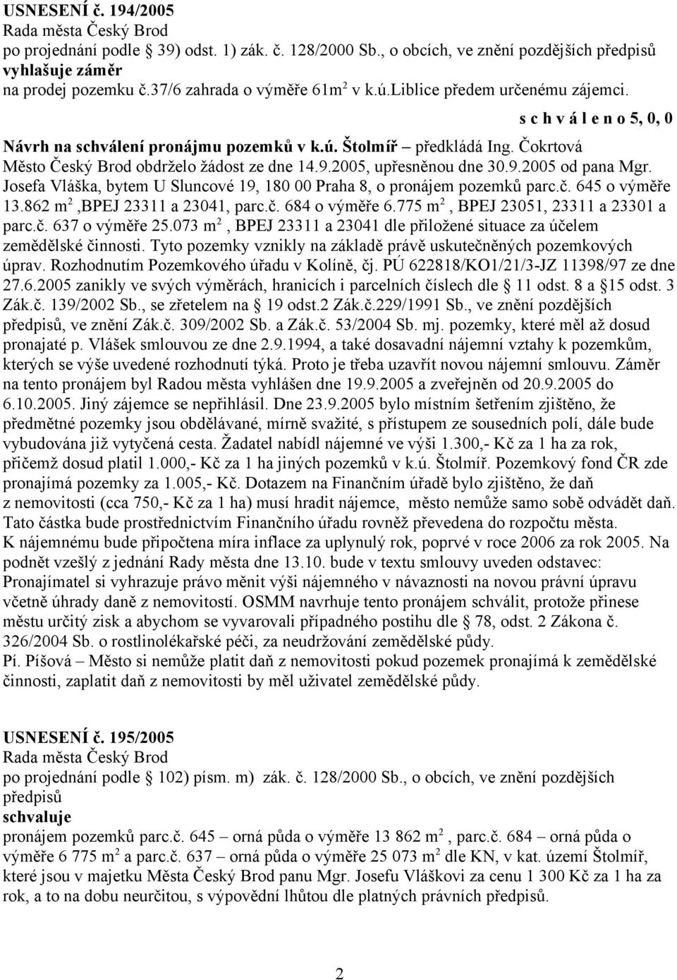 Josefa Vláška, bytem U Sluncové 19, 180 00 Praha 8, o pronájem pozemků parc.č. 645 o výměře 13.862 m 2,BPEJ 23311 a 23041, parc.č. 684 o výměře 6.775 m 2, BPEJ 23051, 23311 a 23301 a parc.č. 637 o výměře 25.